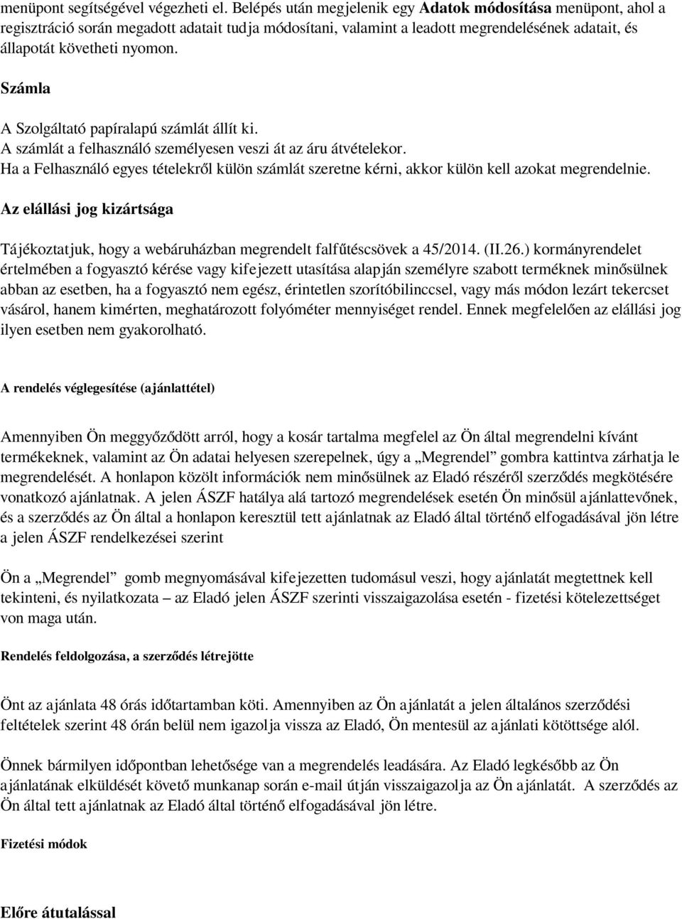 Számla A Szolgáltató papíralapú számlát állít ki. A számlát a felhasználó személyesen veszi át az áru átvételekor.