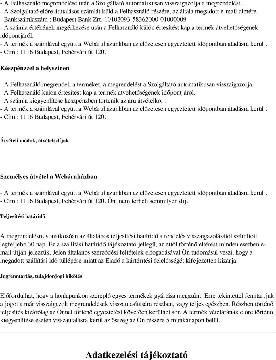- A termék a számlával együtt a Webáruházunkban az előzetesen egyeztetett időpontban átadásra kerül. - Cím : 1116 Budapest, Fehérvári út 120.