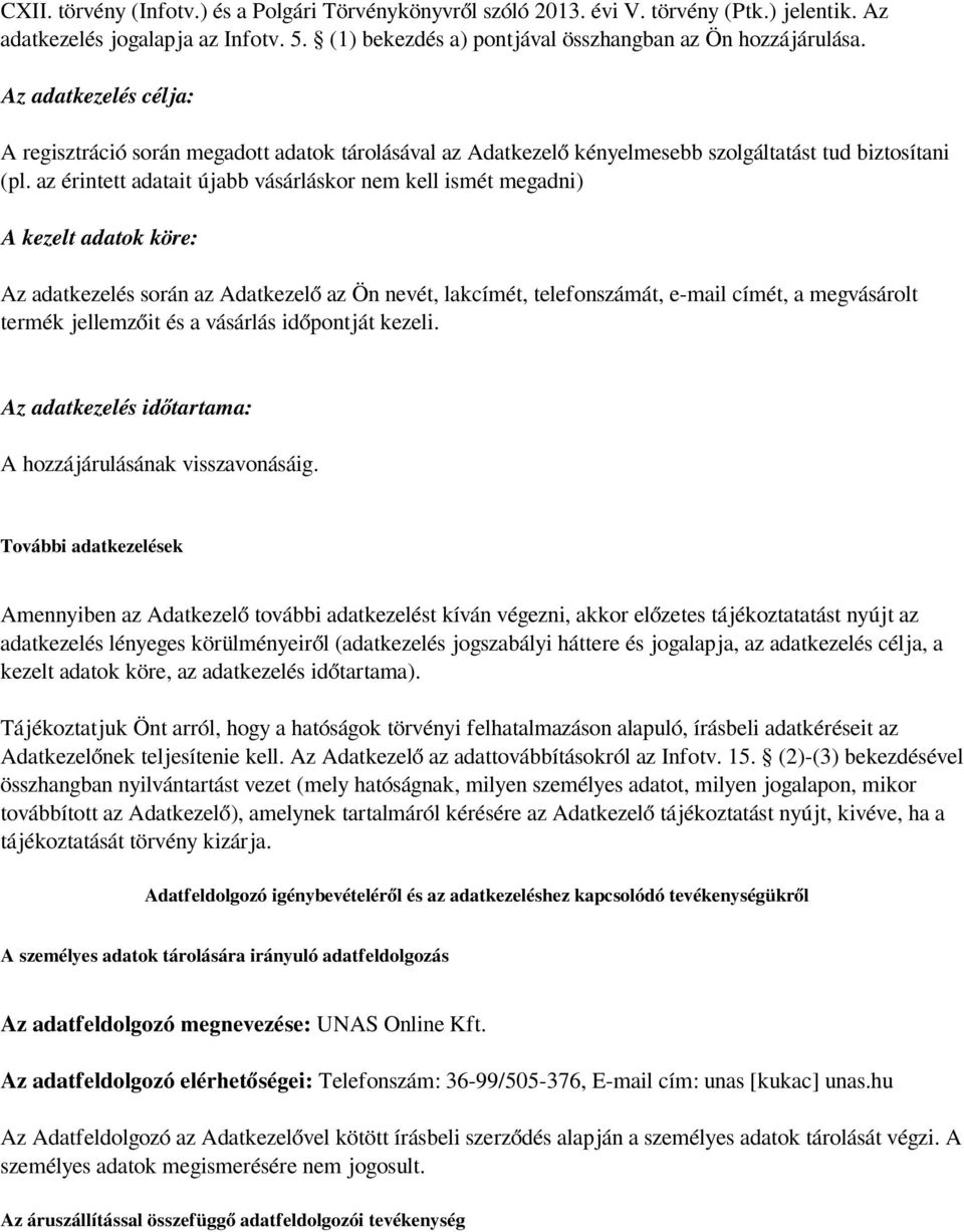az érintett adatait újabb vásárláskor nem kell ismét megadni) A kezelt adatok köre: Az adatkezelés során az Adatkezelő az Ön nevét, lakcímét, telefonszámát, e-mail címét, a megvásárolt termék