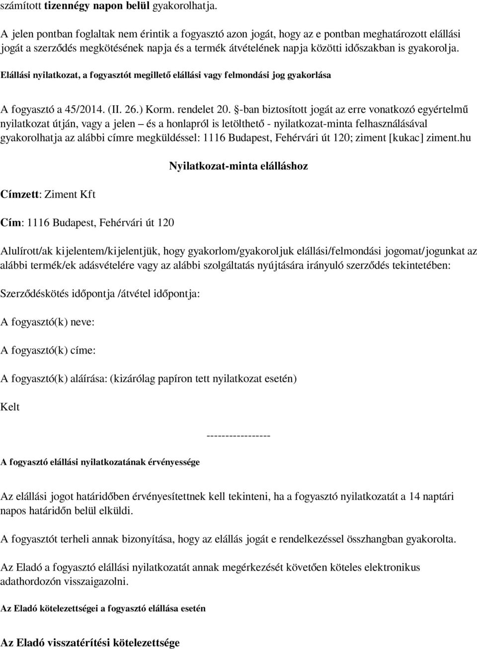 gyakorolja. Elállási nyilatkozat, a fogyasztót megillető elállási vagy felmondási jog gyakorlása A fogyasztó a 45/2014. (II. 26.) Korm. rendelet 20.