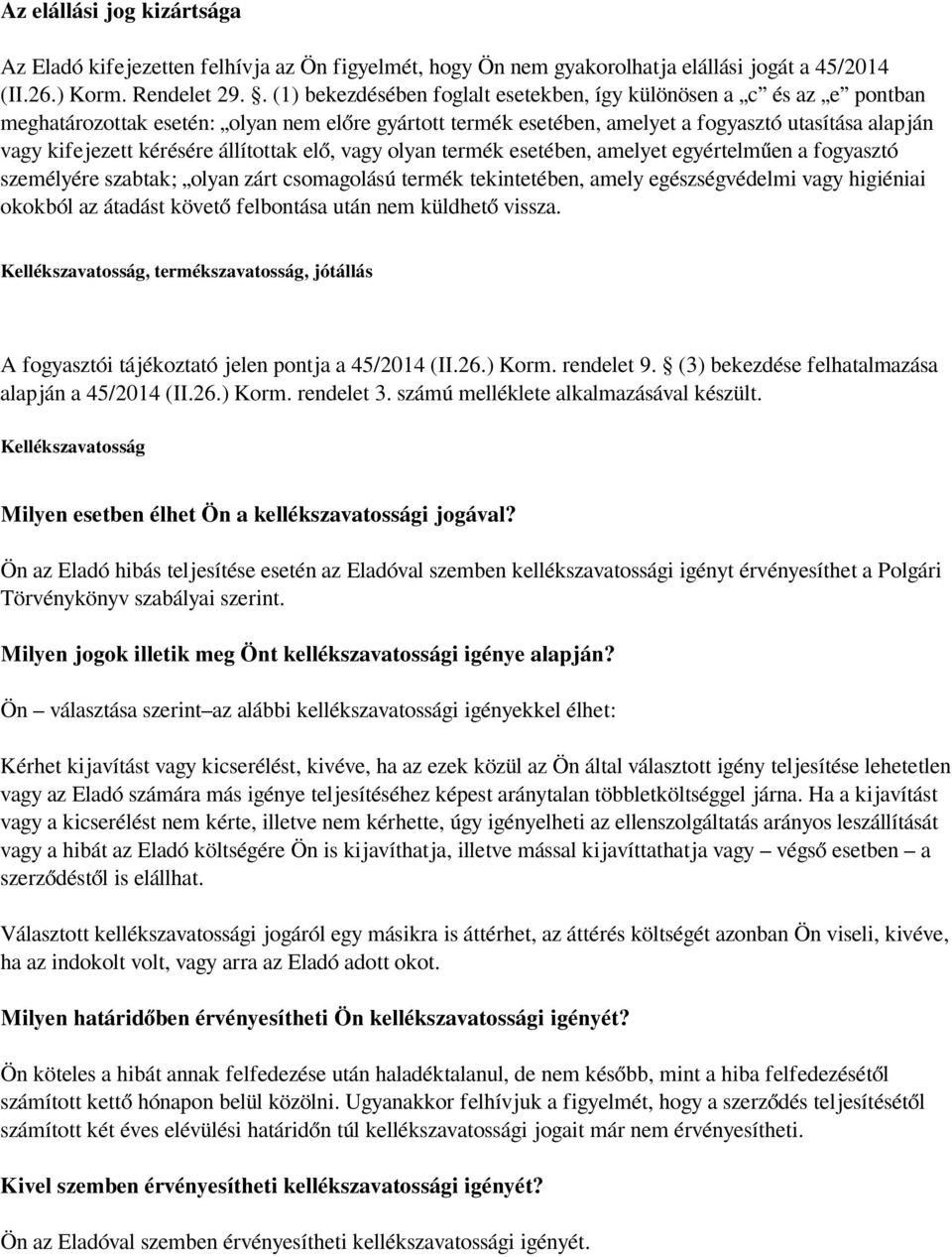 kérésére állítottak elő, vagy olyan termék esetében, amelyet egyértelműen a fogyasztó személyére szabtak; olyan zárt csomagolású termék tekintetében, amely egészségvédelmi vagy higiéniai okokból az