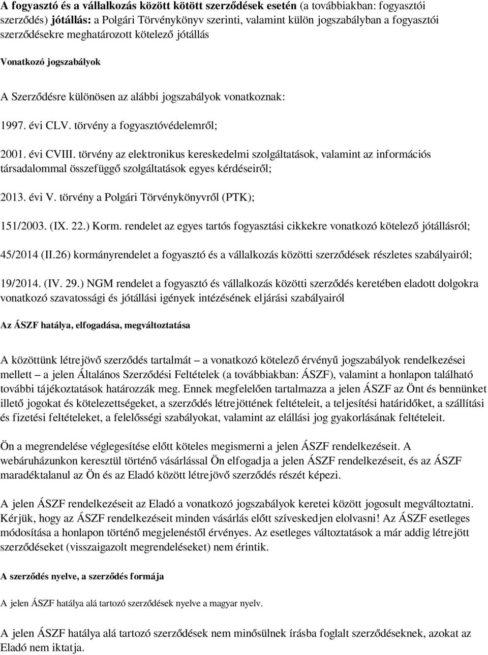 törvény az elektronikus kereskedelmi szolgáltatások, valamint az információs társadalommal összefüggő szolgáltatások egyes kérdéseiről; 2013. évi V. törvény a Polgári Törvénykönyvről (PTK); 151/2003.