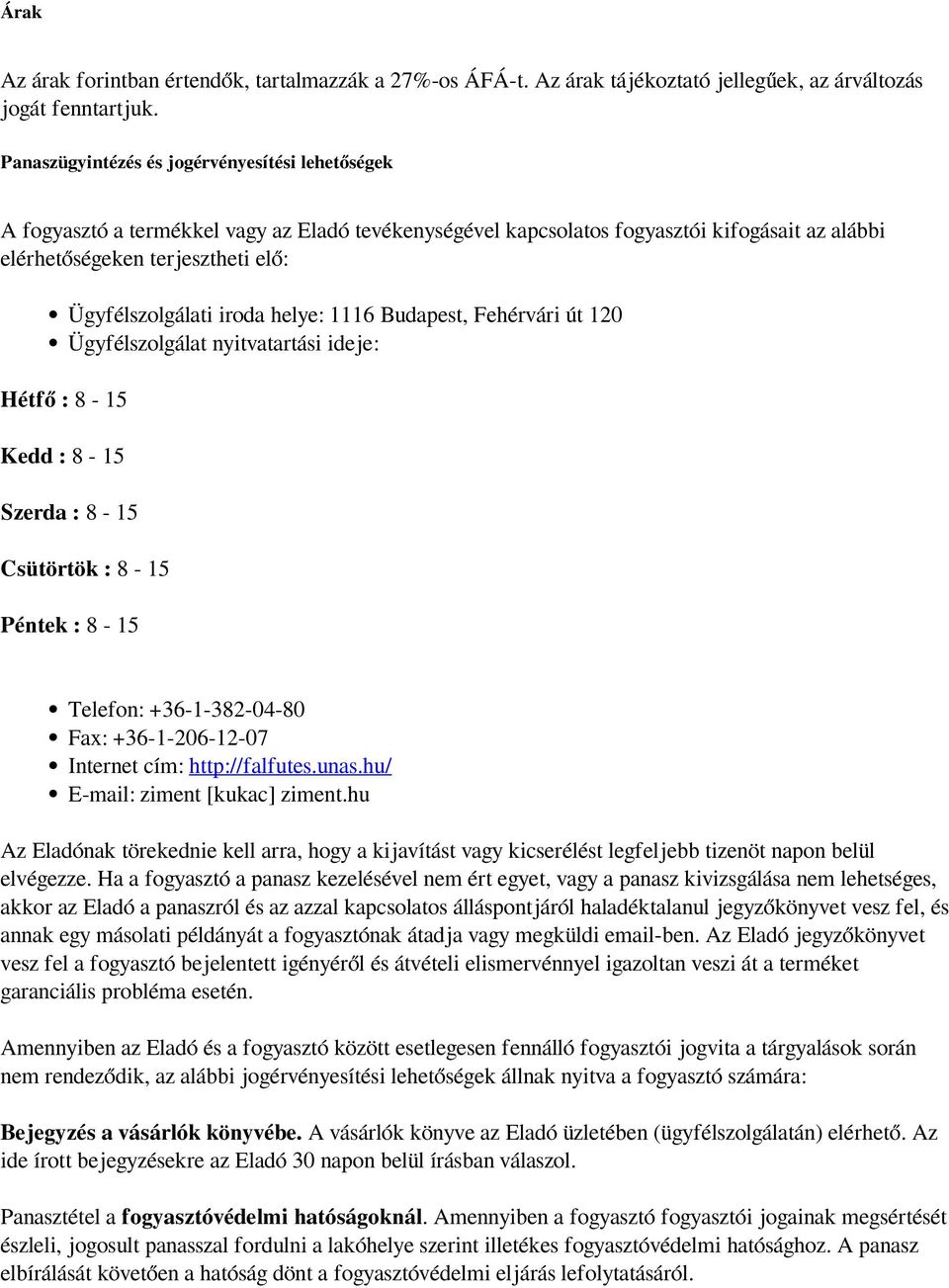 : 8-15 Ügyfélszolgálati iroda helye: 1116 Budapest, Fehérvári út 120 Ügyfélszolgálat nyitvatartási ideje: Szerda : 8-15 Csütörtök : 8-15 Péntek : 8-15 Telefon: +36-1-382-04-80 Fax: +36-1-206-12-07