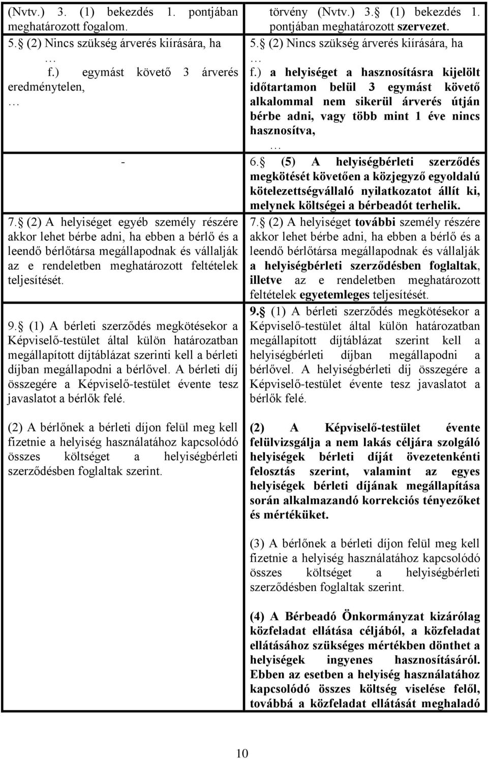 ) a helyiséget a hasznosításra kijelölt eredménytelen, időtartamon belül 3 egymást követő alkalommal nem sikerül árverés útján bérbe adni, vagy több mint 1 éve nincs hasznosítva, - 6.