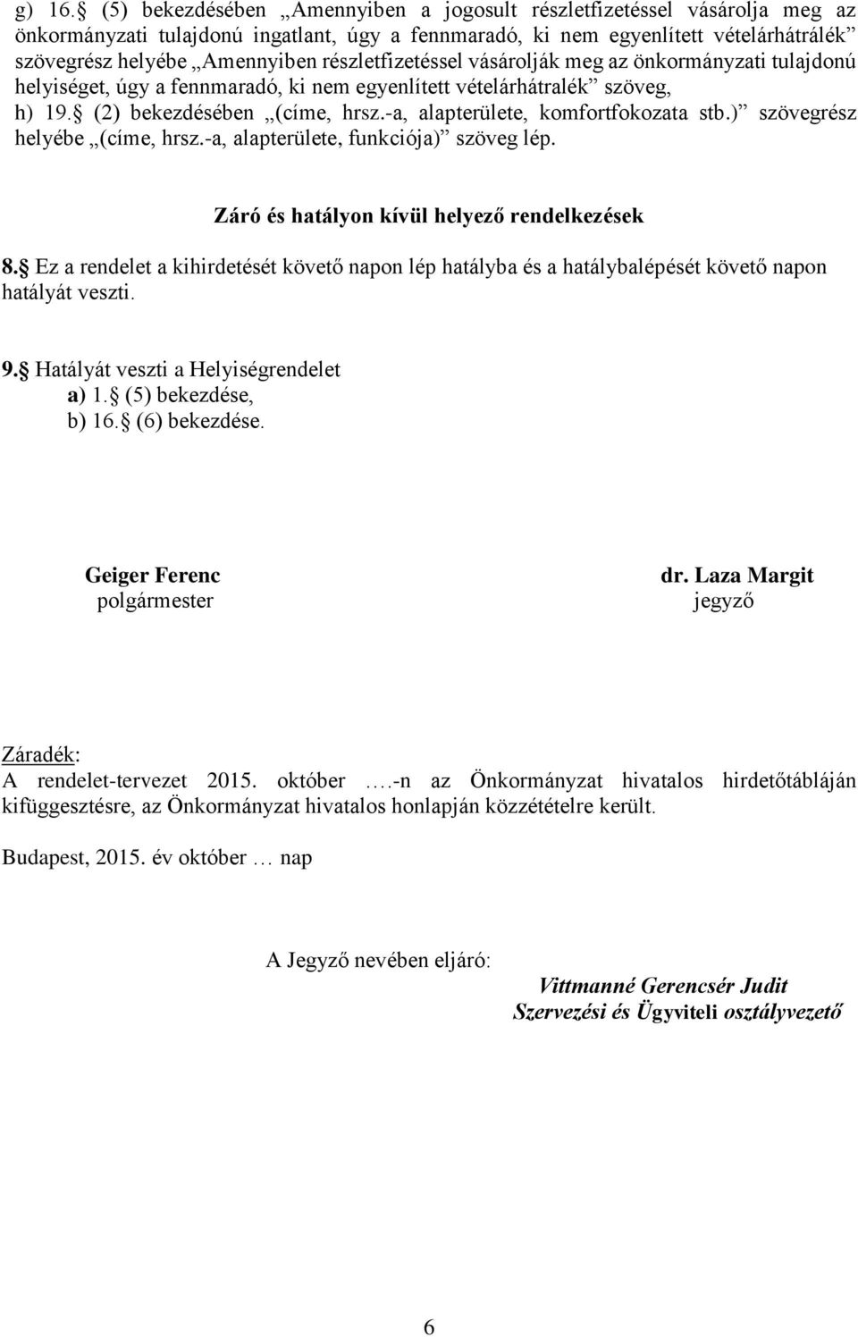 részletfizetéssel vásárolják meg az önkormányzati tulajdonú helyiséget, úgy a fennmaradó, ki nem egyenlített vételárhátralék szöveg, h) 19. (2) bekezdésében (címe, hrsz.