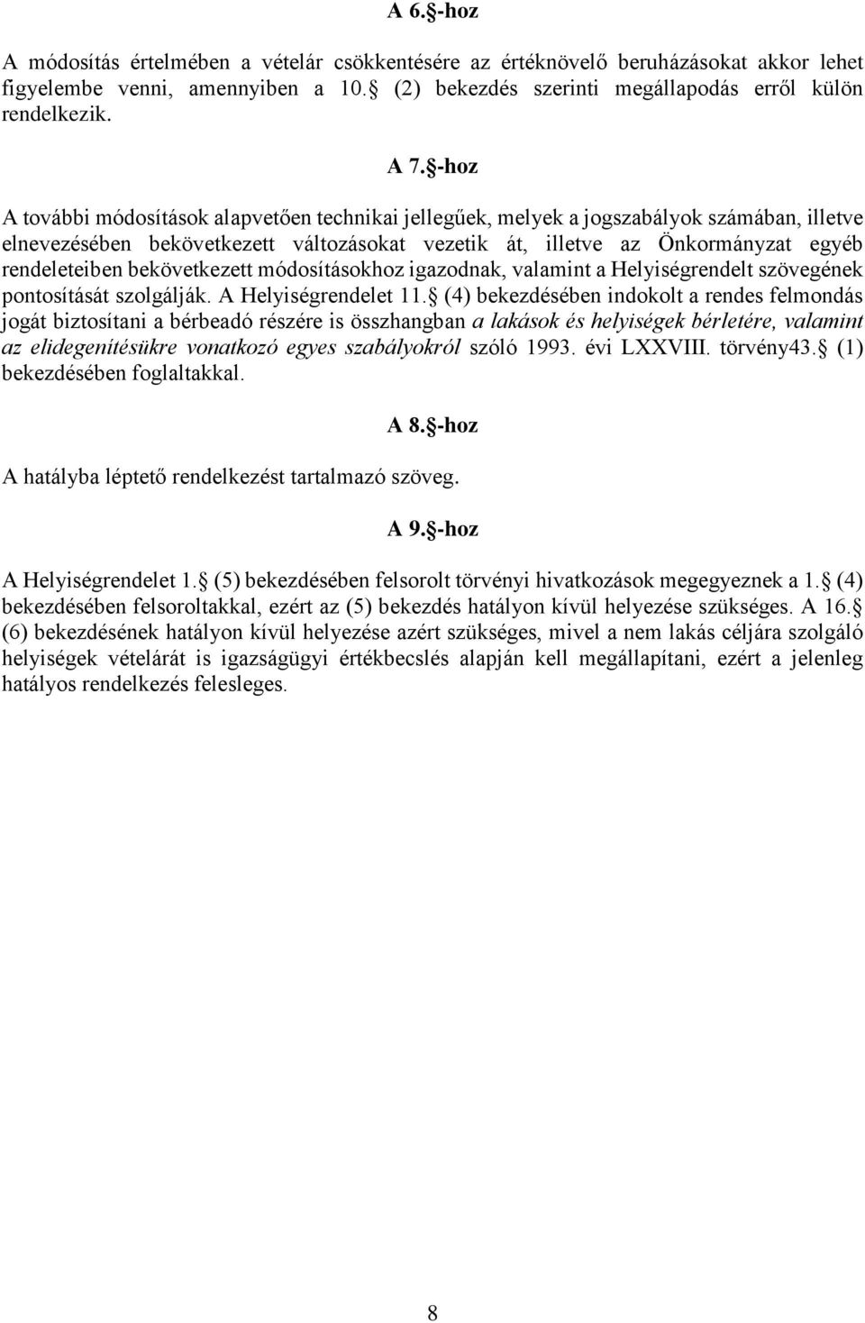 bekövetkezett módosításokhoz igazodnak, valamint a Helyiségrendelt szövegének pontosítását szolgálják. A Helyiségrendelet 11.