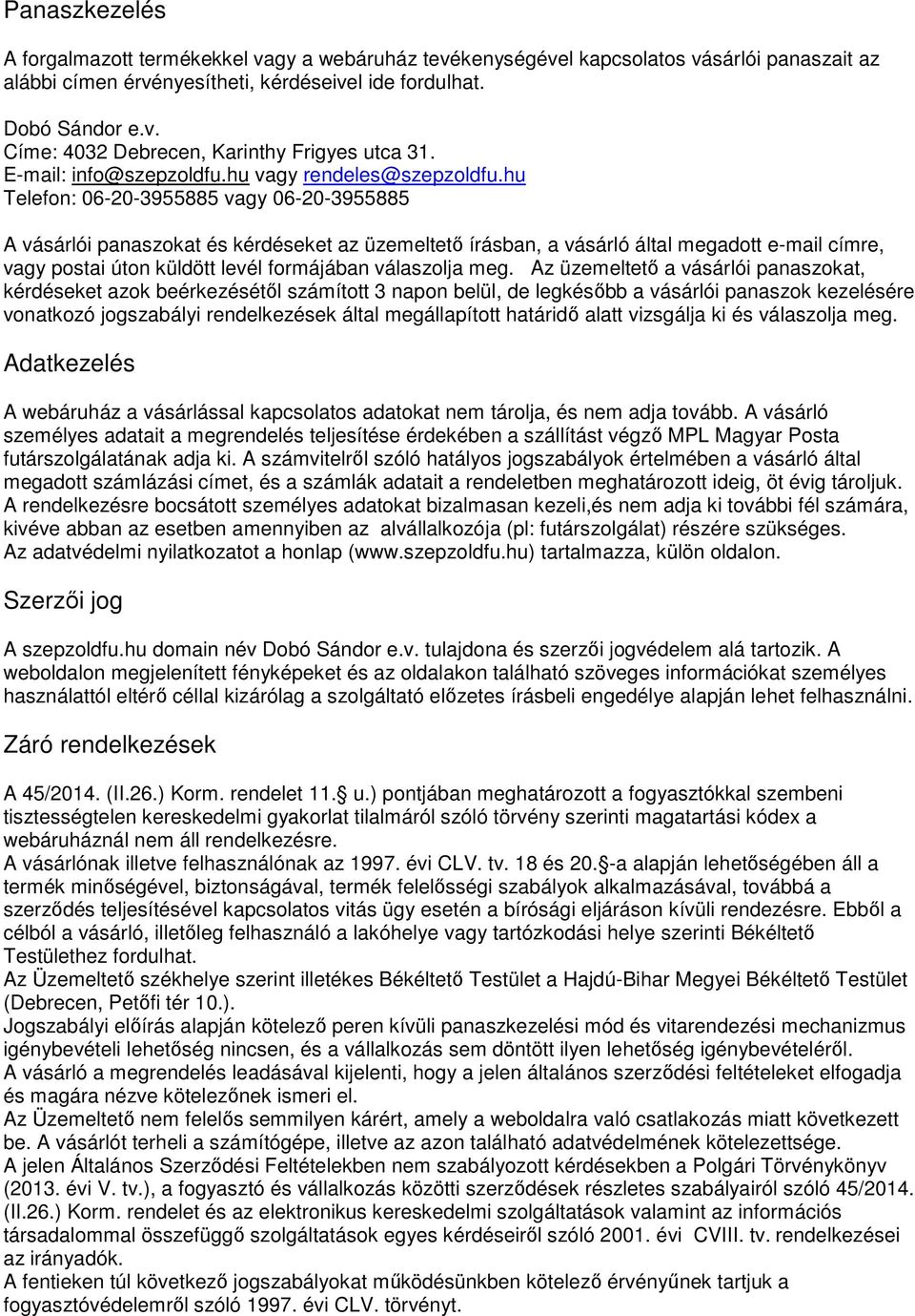 hu Telefon: 06-20-3955885 vagy 06-20-3955885 A vásárlói panaszokat és kérdéseket az üzemeltető írásban, a vásárló által megadott e-mail címre, vagy postai úton küldött levél formájában válaszolja meg.