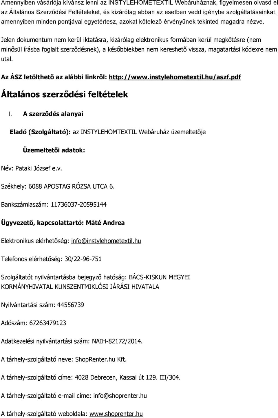 Jelen dokumentum nem kerül iktatásra, kizárólag elektronikus formában kerül megkötésre (nem minősül írásba foglalt szerződésnek), a későbbiekben nem kereshető vissza, magatartási kódexre nem utal.