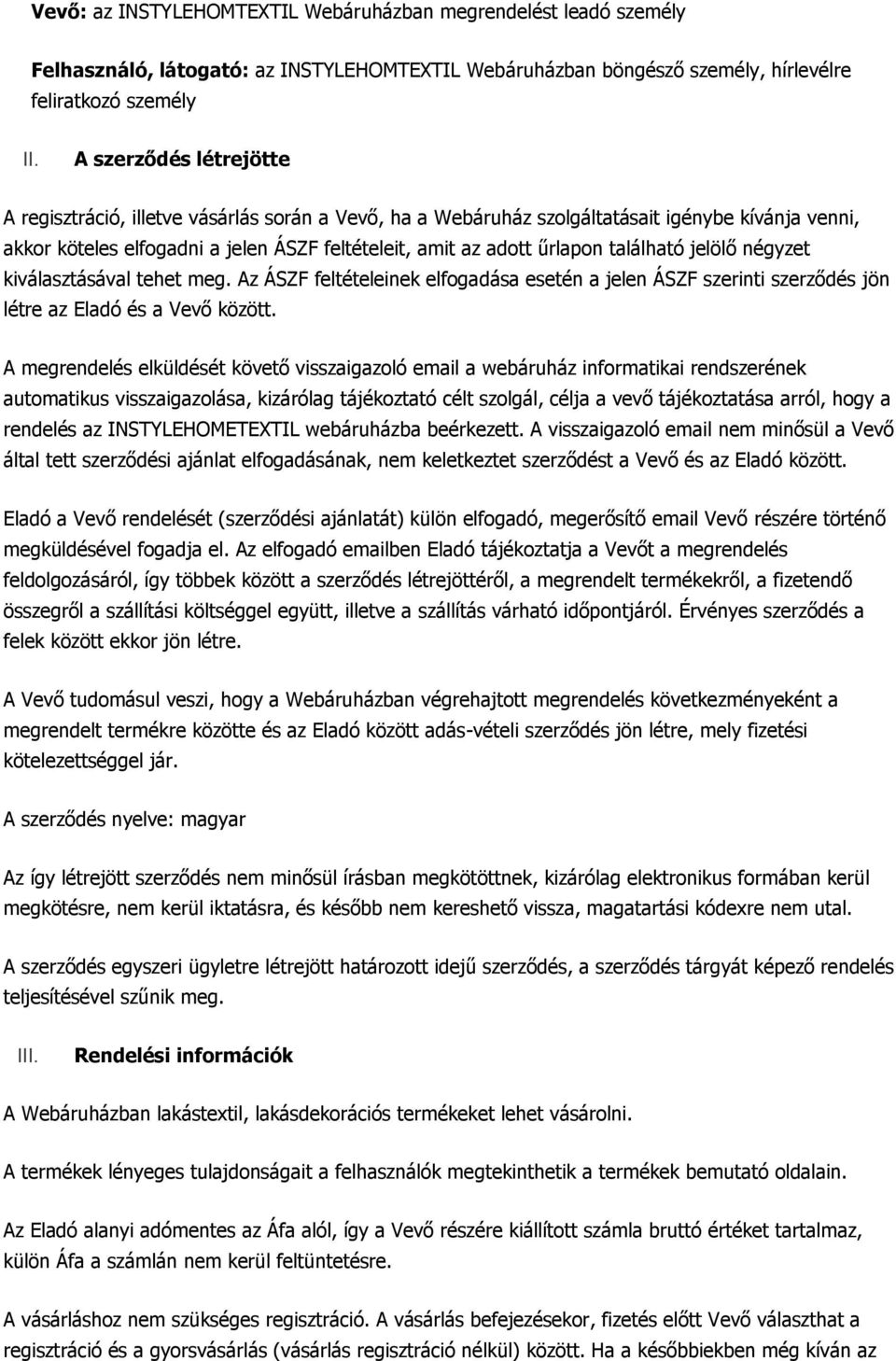 található jelölő négyzet kiválasztásával tehet meg. Az ÁSZF feltételeinek elfogadása esetén a jelen ÁSZF szerinti szerződés jön létre az Eladó és a Vevő között.