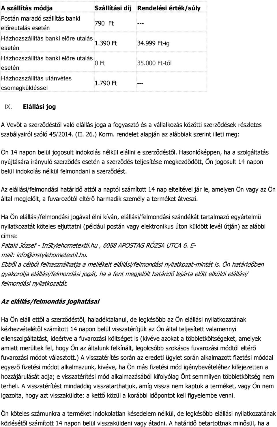 Elállási jog A Vevőt a szerződéstől való elállás joga a fogyasztó és a vállalkozás közötti szerződések részletes szabályairól szóló 45/2014. (II. 26.) Korm.