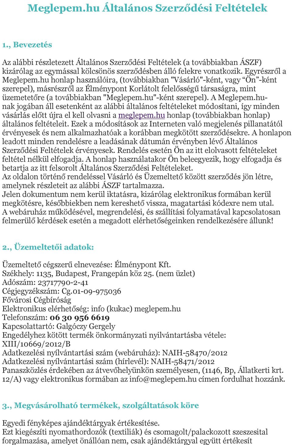 hu honlap használóira, (továbbiakban "Vásárló"-ként, vagy Ön -ként szerepel), másrészről az Élménypont Korlátolt felelősségű társaságra, mint üzemetetőre (a továbbiakban "Meglepem.hu"-ként szerepel).