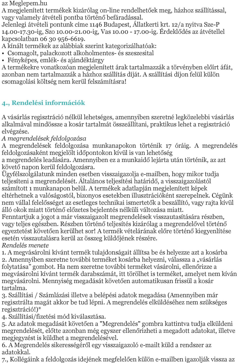 A kínált termékek az alábbiak szerint kategorizálhatóak: Csomagolt, palackozott alkoholmentes- és szeszesital Fényképes, emlék- és ajándéktárgy A termékekre vonatkozóan megjelenített árak