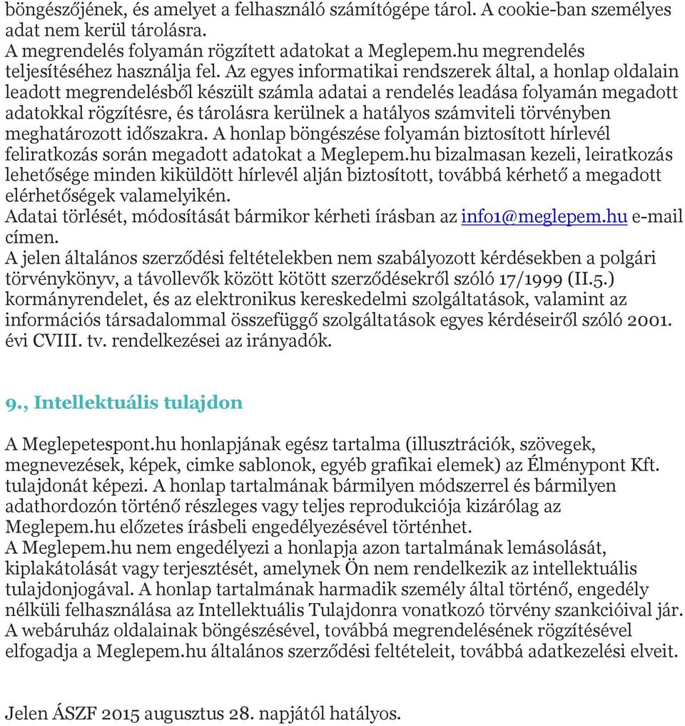 Az egyes informatikai rendszerek által, a honlap oldalain leadott megrendelésből készült számla adatai a rendelés leadása folyamán megadott adatokkal rögzítésre, és tárolásra kerülnek a hatályos