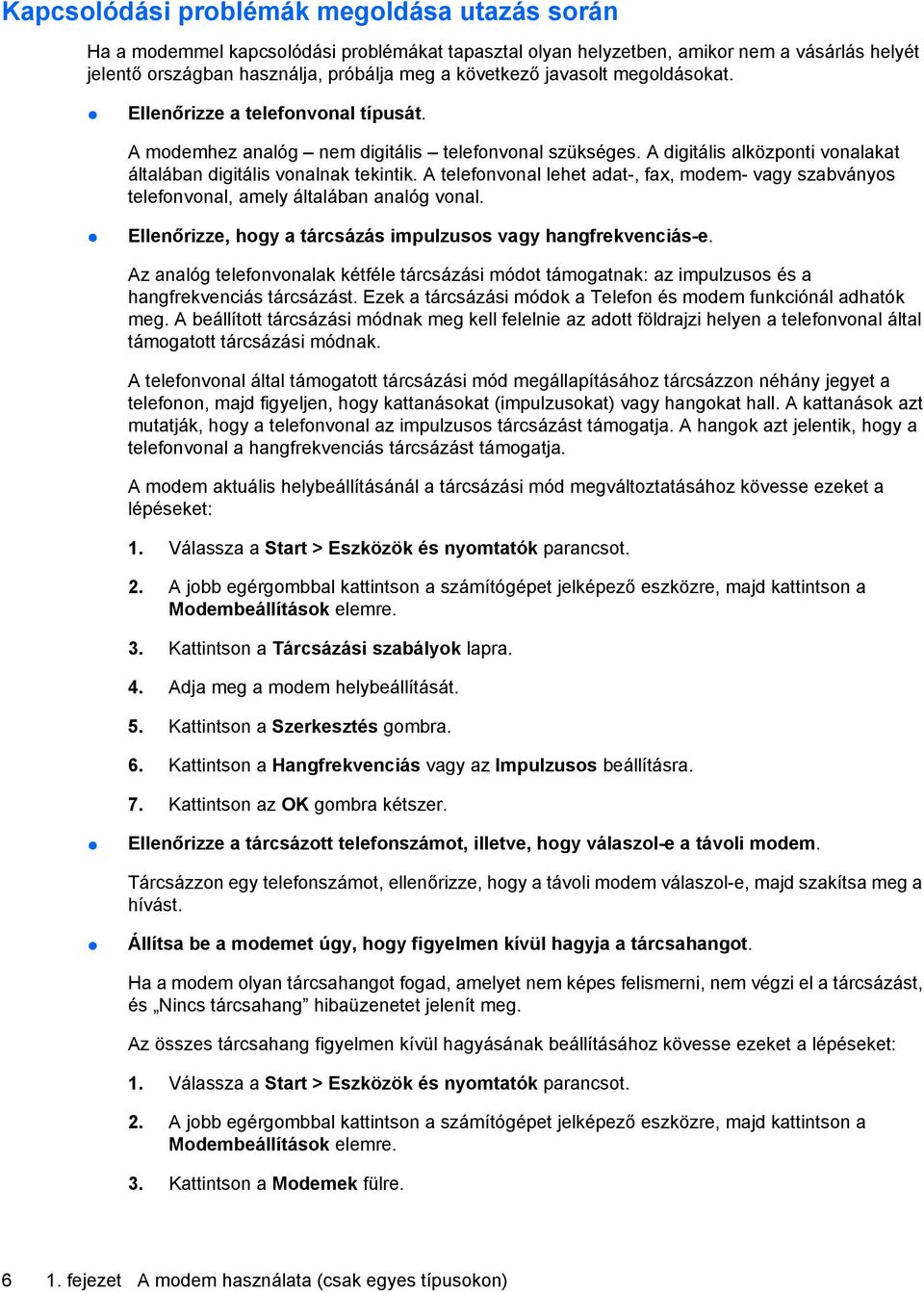 A telefonvonal lehet adat-, fax, modem- vagy szabványos telefonvonal, amely általában analóg vonal. Ellenőrizze, hogy a tárcsázás impulzusos vagy hangfrekvenciás-e.