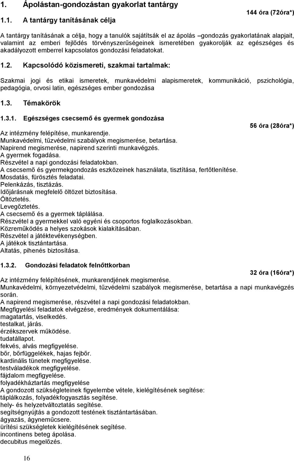 Kapcsolódó közismereti, szakmai tartalmak: Szakmai jogi és etikai ismeretek, munkavédelmi alapismeretek, kommunikáció, pszichológia, pedagógia, orvosi latin, egészséges ember gondozása 1.3.