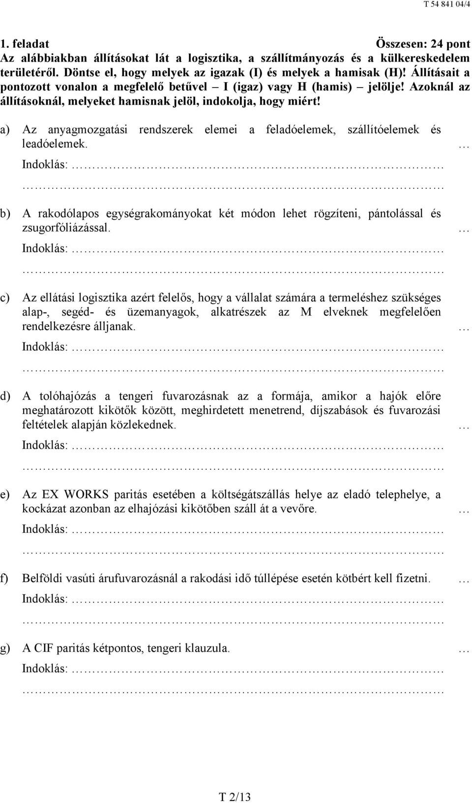 a) Az anyagmozgatási rendszerek elemei a feladóelemek, szállítóelemek és leadóelemek. Indoklás: b) A rakodólapos egységrakományokat két módon lehet rögzíteni, pántolással és zsugorfóliázással.