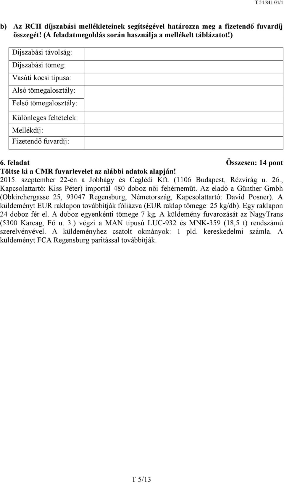 feladat Összesen: 14 pont Töltse ki a CMR fuvarlevelet az alábbi adatok alapján! 2015. szeptember 22-én a Jobbágy és Ceglédi Kft. (1106 Budapest, Rézvirág u. 26.