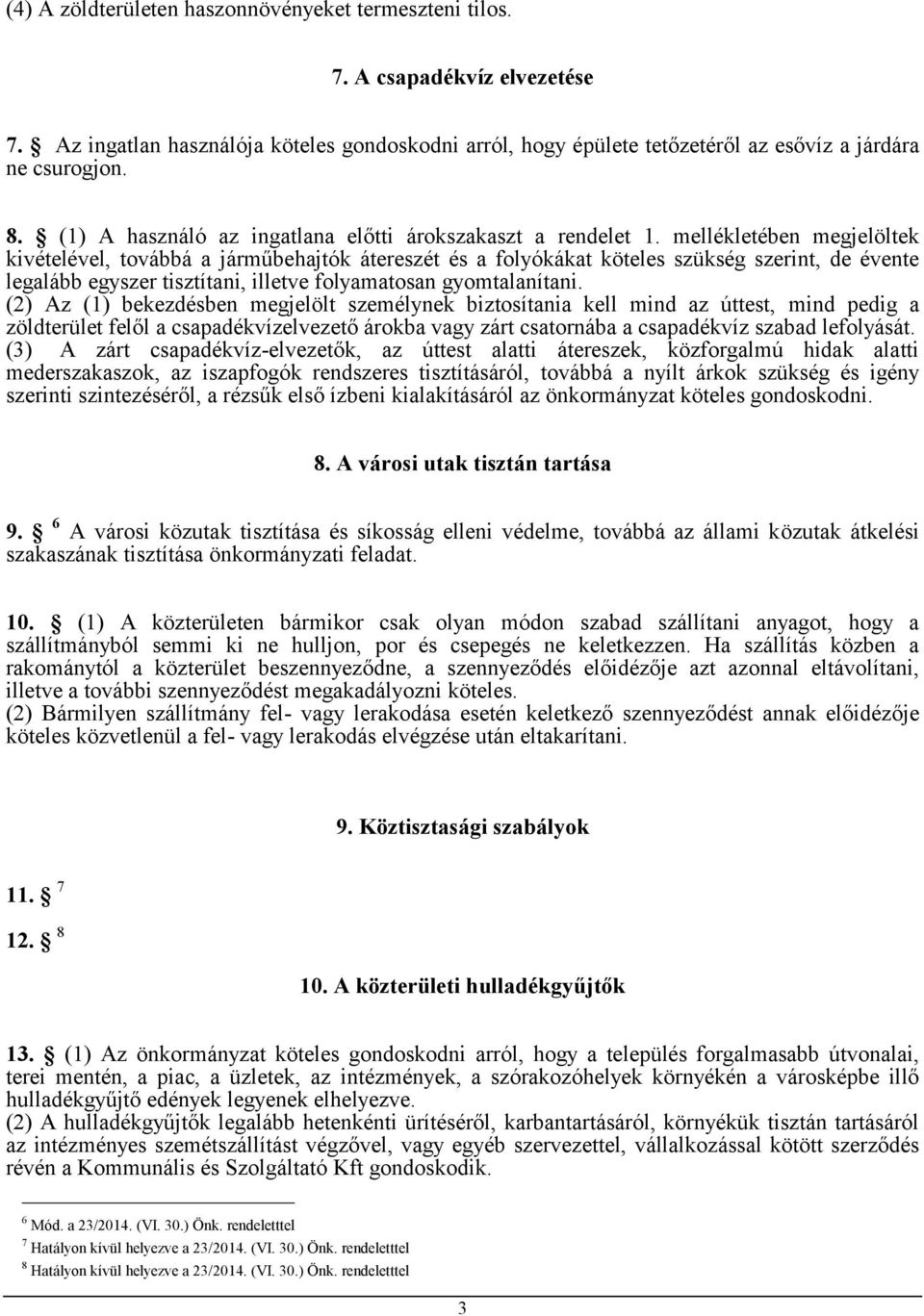 mellékletében megjelöltek kivételével, továbbá a járműbehajtók átereszét és a folyókákat köteles szükség szerint, de évente legalább egyszer tisztítani, illetve folyamatosan gyomtalanítani.