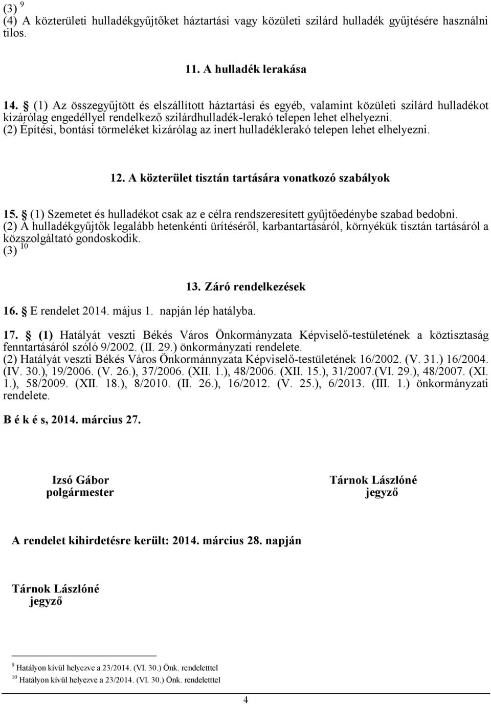 (2) Építési, bontási törmeléket kizárólag az inert hulladéklerakó telepen lehet elhelyezni. 12. A közterület tisztán tartására vonatkozó szabályok 15.