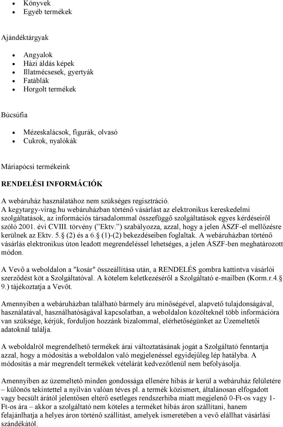 hu webáruházban történő vásárlást az elektronikus kereskedelmi szolgáltatások, az információs társadalommal összefüggő szolgáltatások egyes kérdéseiről szóló 2001. évi CVIII. törvény ( Ektv.