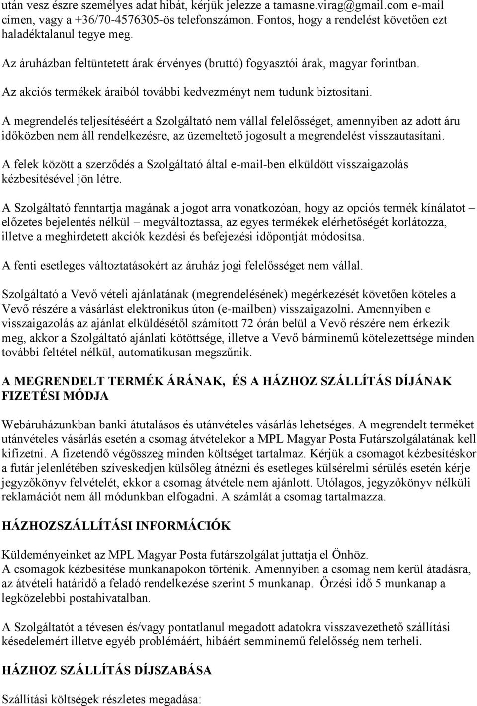 A megrendelés teljesítéséért a Szolgáltató nem vállal felelősséget, amennyiben az adott áru időközben nem áll rendelkezésre, az üzemeltető jogosult a megrendelést visszautasítani.