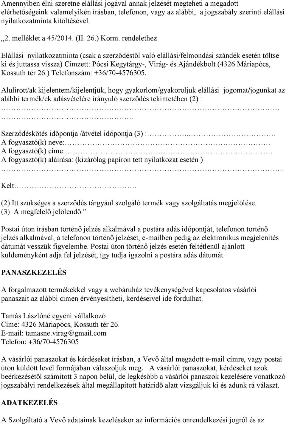 rendelethez Elállási nyilatkozatminta (csak a szerződéstől való elállási/felmondási szándék esetén töltse ki és juttassa vissza) Címzett: Pócsi Kegytárgy-, Virág- és Ajándékbolt (4326 Máriapócs,