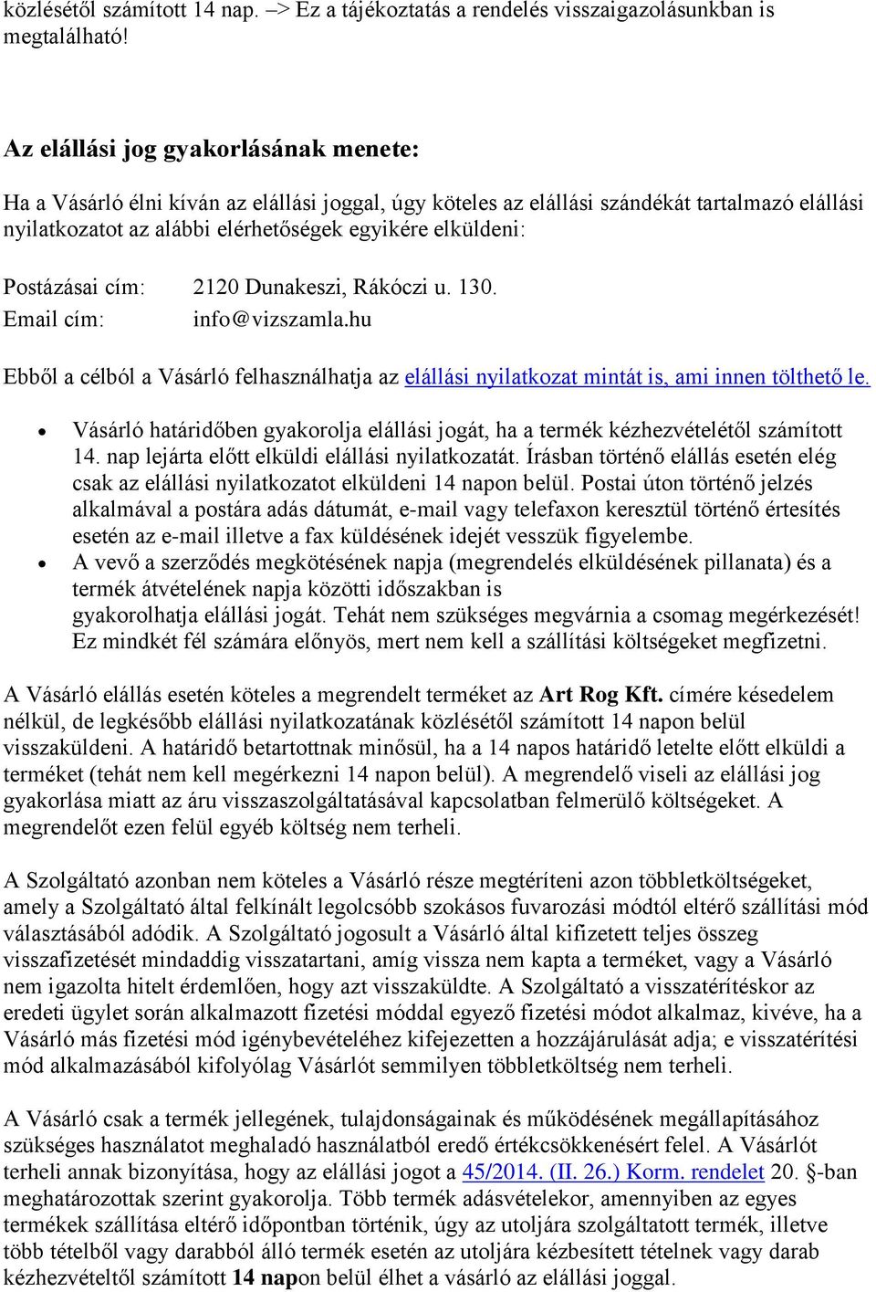 Postázásai cím: 2120 Dunakeszi, Rákóczi u. 130. Email cím: info@vizszamla.hu Ebből a célból a Vásárló felhasználhatja az elállási nyilatkozat mintát is, ami innen tölthető le.