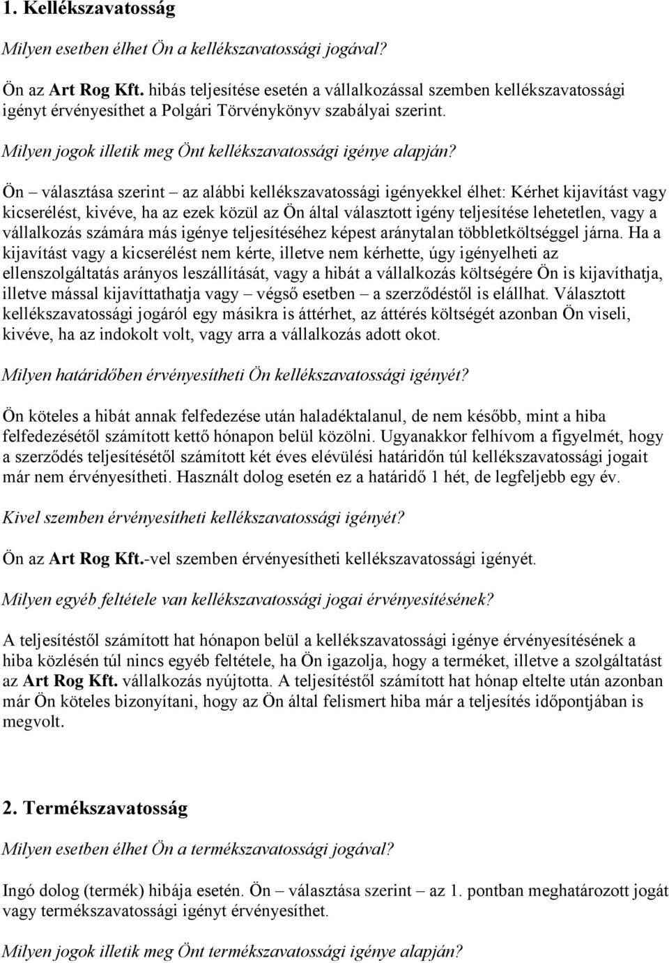 Ön választása szerint az alábbi kellékszavatossági igényekkel élhet: Kérhet kijavítást vagy kicserélést, kivéve, ha az ezek közül az Ön által választott igény teljesítése lehetetlen, vagy a