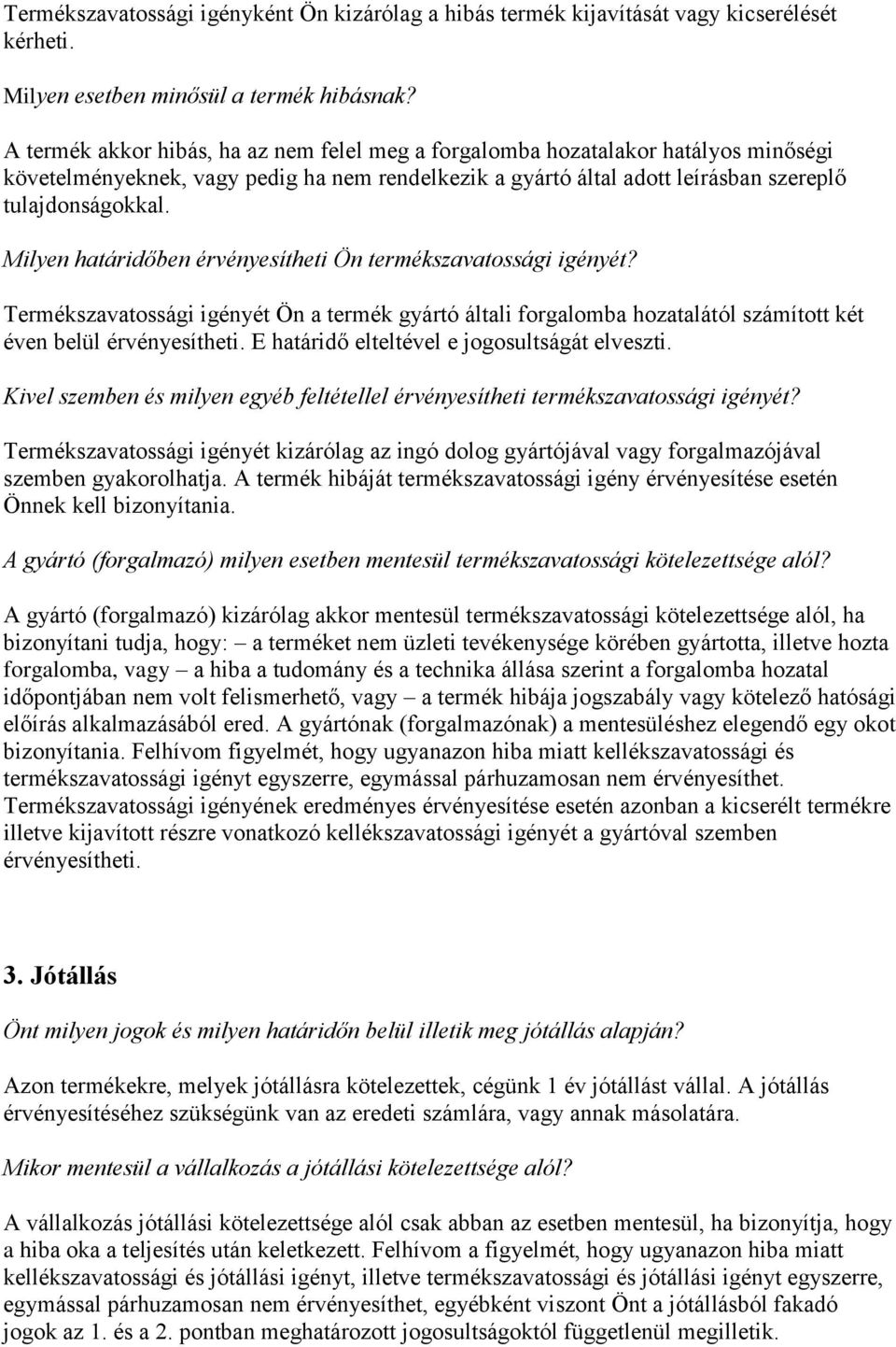 Milyen határidőben érvényesítheti Ön termékszavatossági igényét? Termékszavatossági igényét Ön a termék gyártó általi forgalomba hozatalától számított két éven belül érvényesítheti.