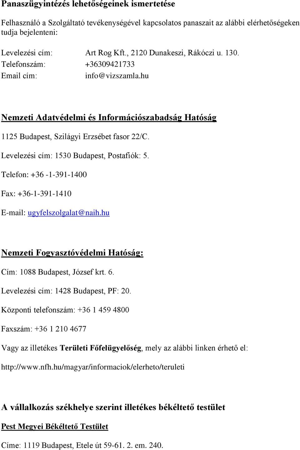 Levelezési cím: 1530 Budapest, Postafiók: 5. Telefon: +36-1-391-1400 Fax: +36-1-391-1410 E-mail: ugyfelszolgalat@naih.hu Nemzeti Fogyasztóvédelmi Hatóság: Cím: 1088 Budapest, József krt. 6.