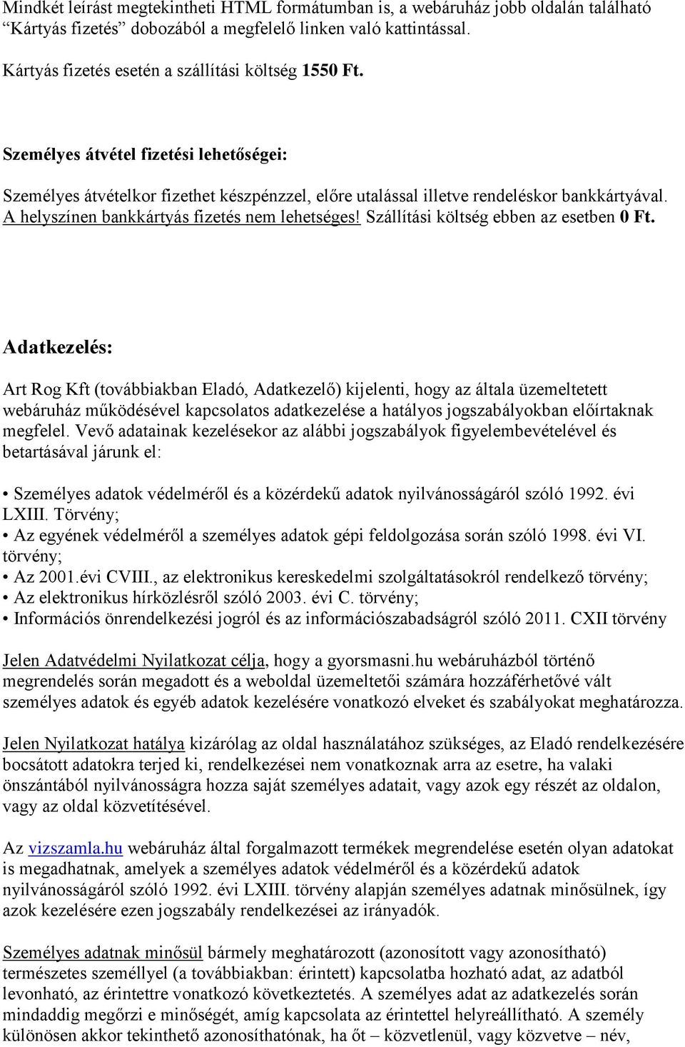 A helyszínen bankkártyás fizetés nem lehetséges! Szállítási költség ebben az esetben 0 Ft.