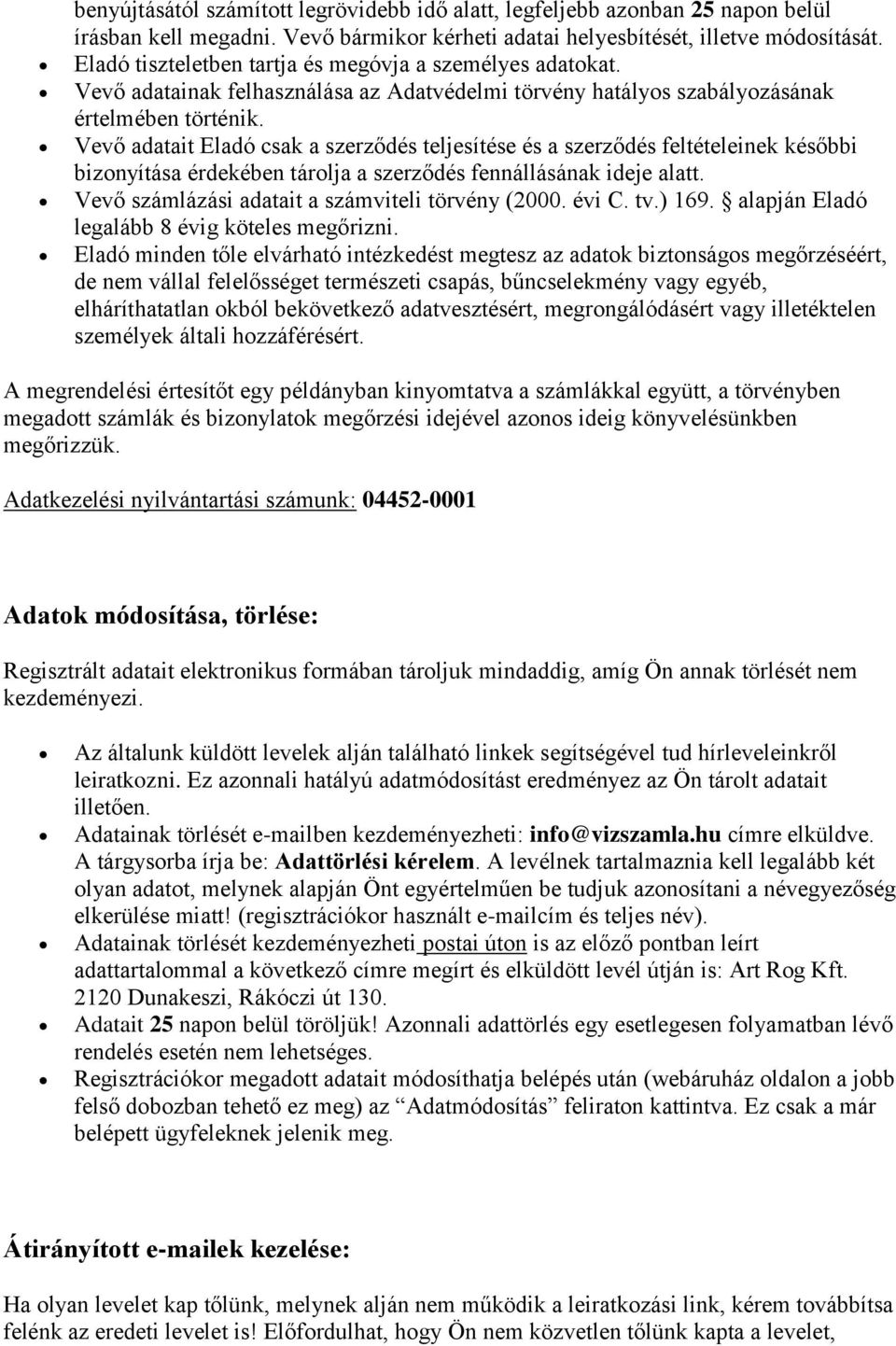Vevő adatait Eladó csak a szerződés teljesítése és a szerződés feltételeinek későbbi bizonyítása érdekében tárolja a szerződés fennállásának ideje alatt.