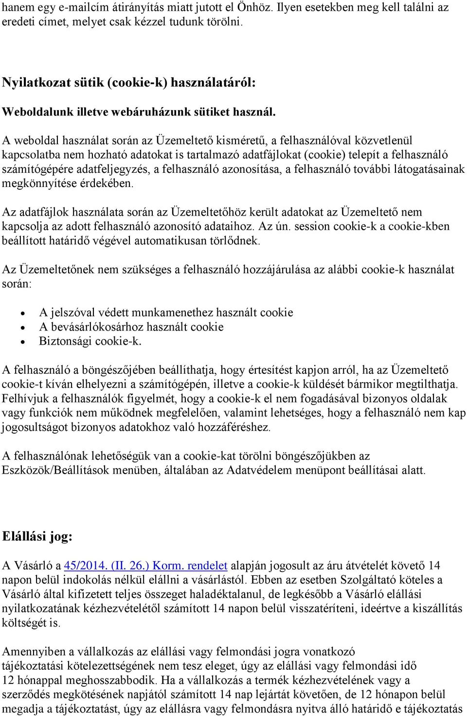 A weboldal használat során az Üzemeltető kisméretű, a felhasználóval közvetlenül kapcsolatba nem hozható adatokat is tartalmazó adatfájlokat (cookie) telepít a felhasználó számítógépére