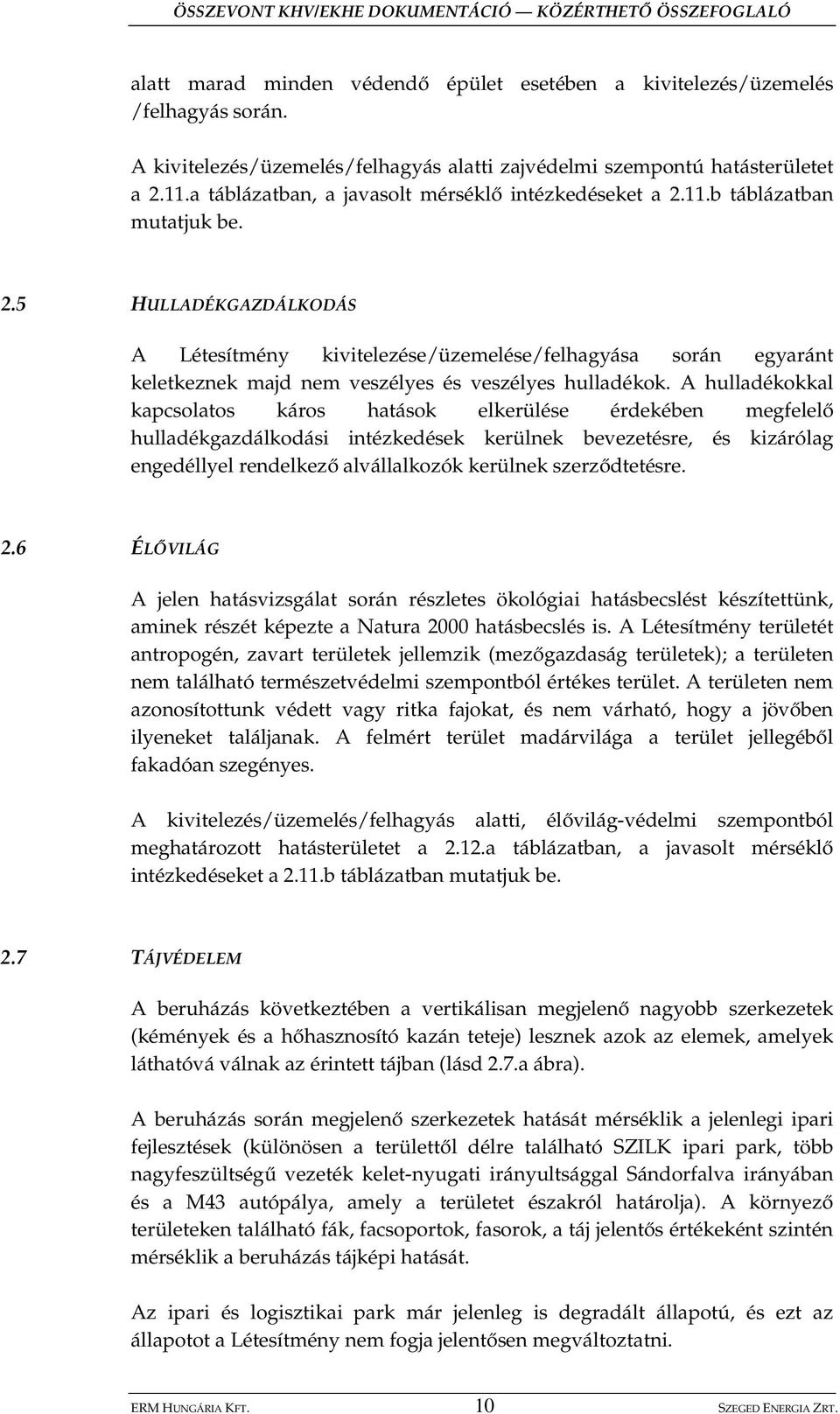 A hulladékokkal kapcsolatos káros hatások elkerülése érdekében megfelel hulladékgazdálkodási intézkedések kerülnek bevezetésre, és kizárólag engedéllyel rendelkez alvállalkozók kerülnek szerz