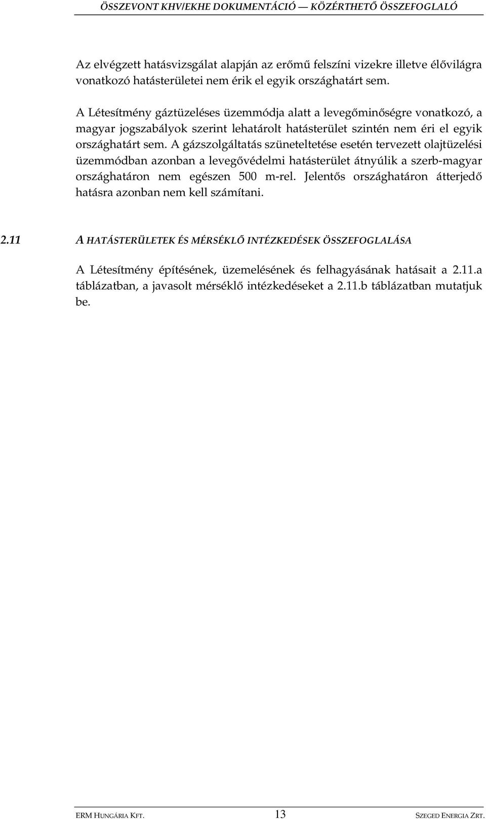 A gázszolgáltatás szüneteltetése esetén tervezett olajtüzelési üzemmódban azonban a leveg védelmi hatásterület átnyúlik a szerb-magyar országhatáron nem egészen 500 m-rel.