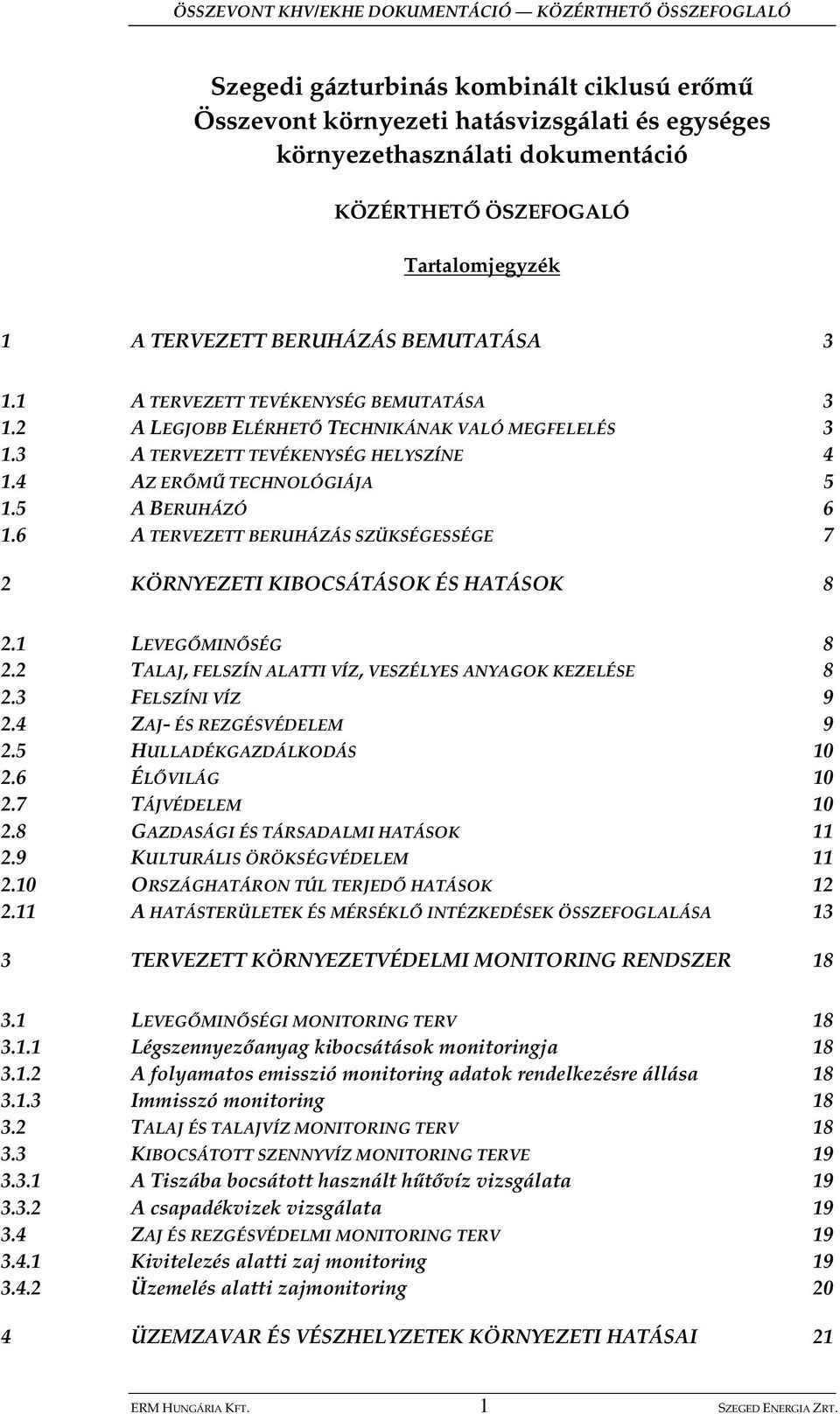 6 A TERVEZETT BERUHÁZÁS SZÜKSÉGESSÉGE 7 2 KÖRNYEZETI KIBOCSÁTÁSOK ÉS HATÁSOK 8 2.1 LEVEG MIN SÉG 8 2.2 TALAJ, FELSZÍN ALATTI VÍZ, VESZÉLYES ANYAGOK KEZELÉSE 8 2.3 FELSZÍNI VÍZ 9 2.