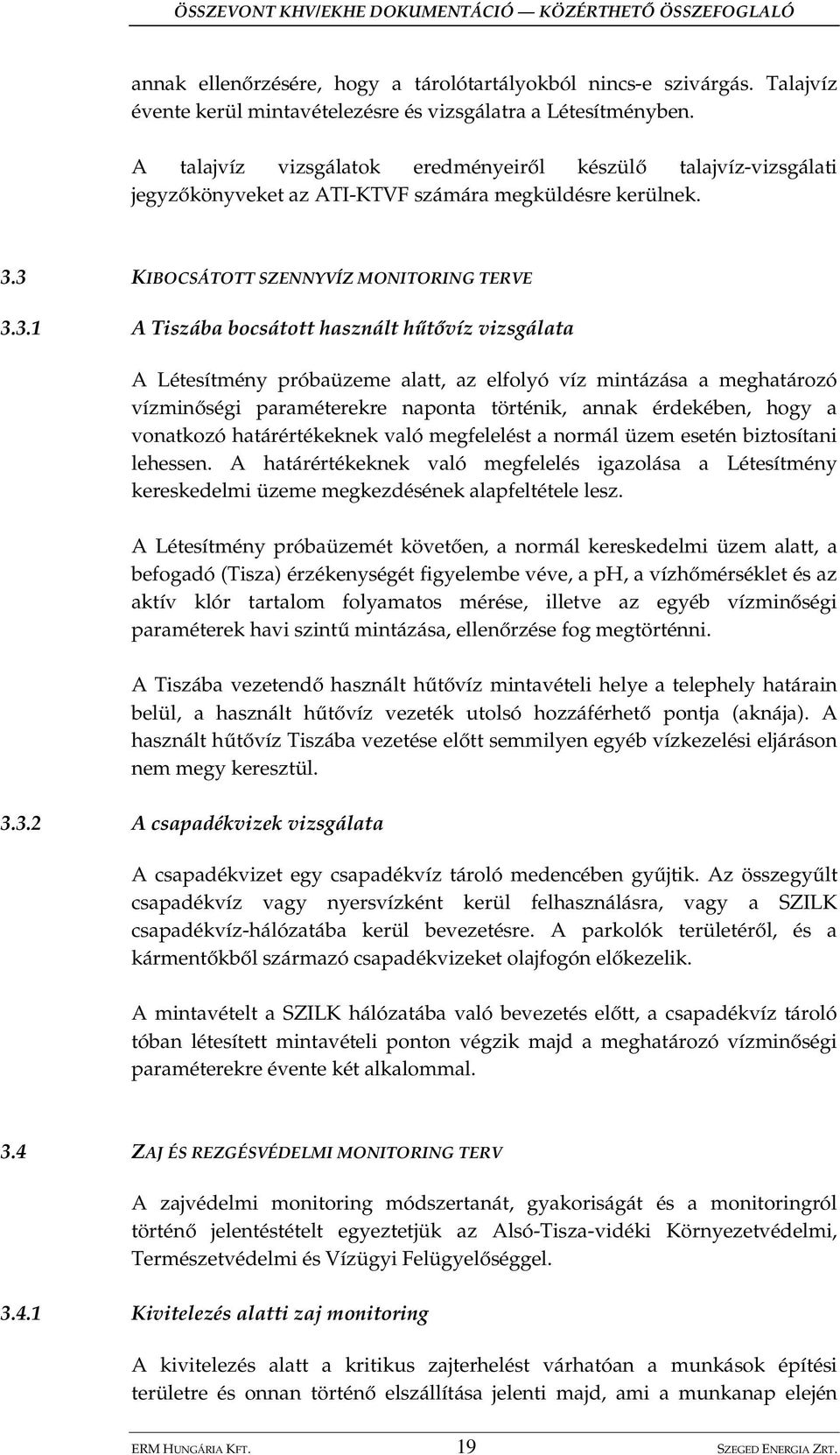 3 KIBOCSÁTOTT SZENNYVÍZ MONITORING TERVE 3.3.1 A Tiszába bocsátott használt h t víz vizsgálata A Létesítmény próbaüzeme alatt, az elfolyó víz mintázása a meghatározó vízmin ségi paraméterekre naponta