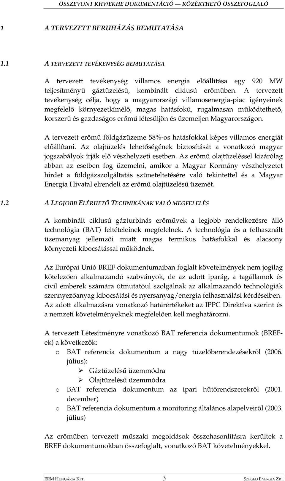 üzemeljen Magyarországon. A tervezett er m földgázüzeme 58%-os hatásfokkal képes villamos energiát el állítani.