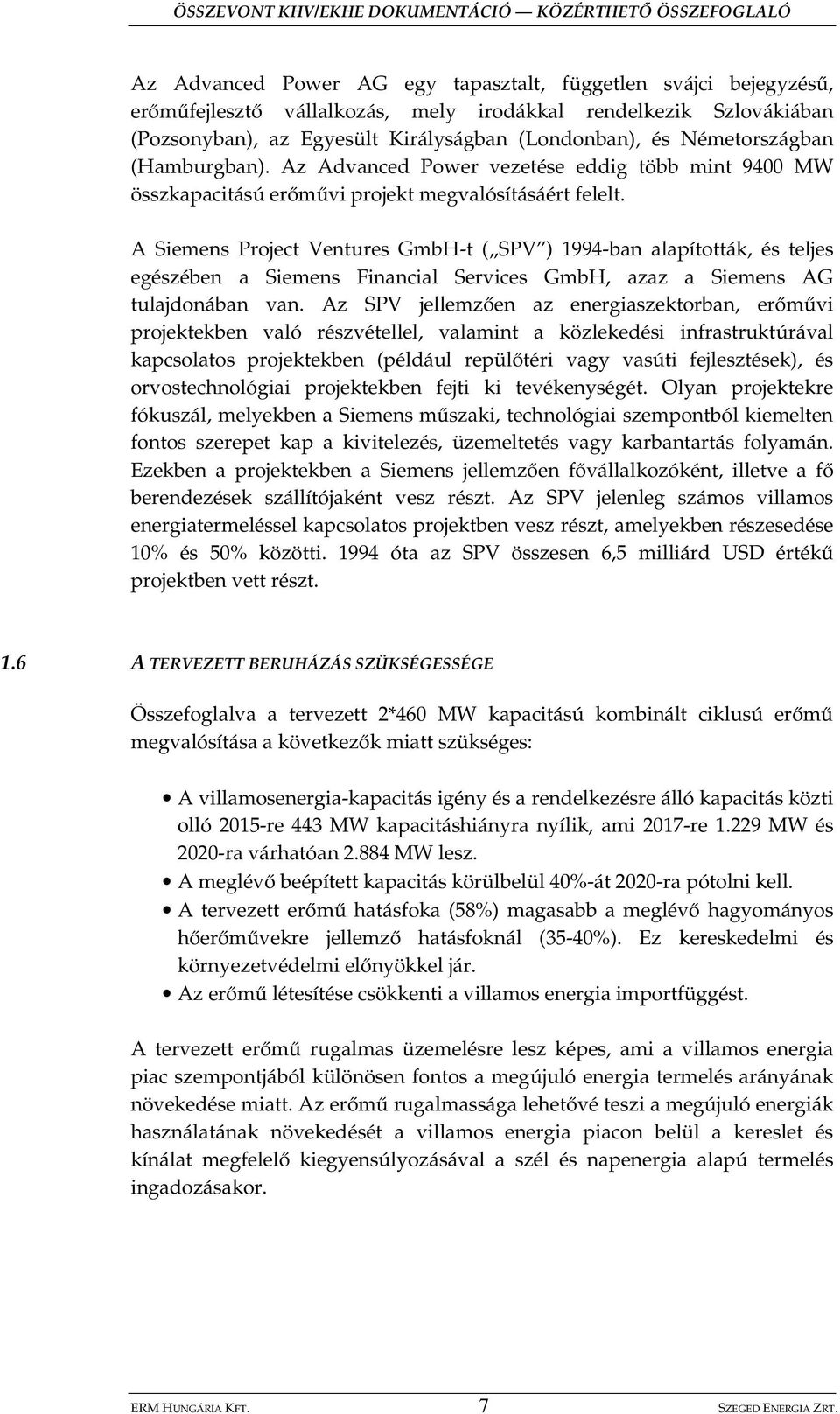 A Siemens Project Ventures GmbH-t ( SPV ) 1994-ban alapították, és teljes egészében a Siemens Financial Services GmbH, azaz a Siemens AG tulajdonában van.