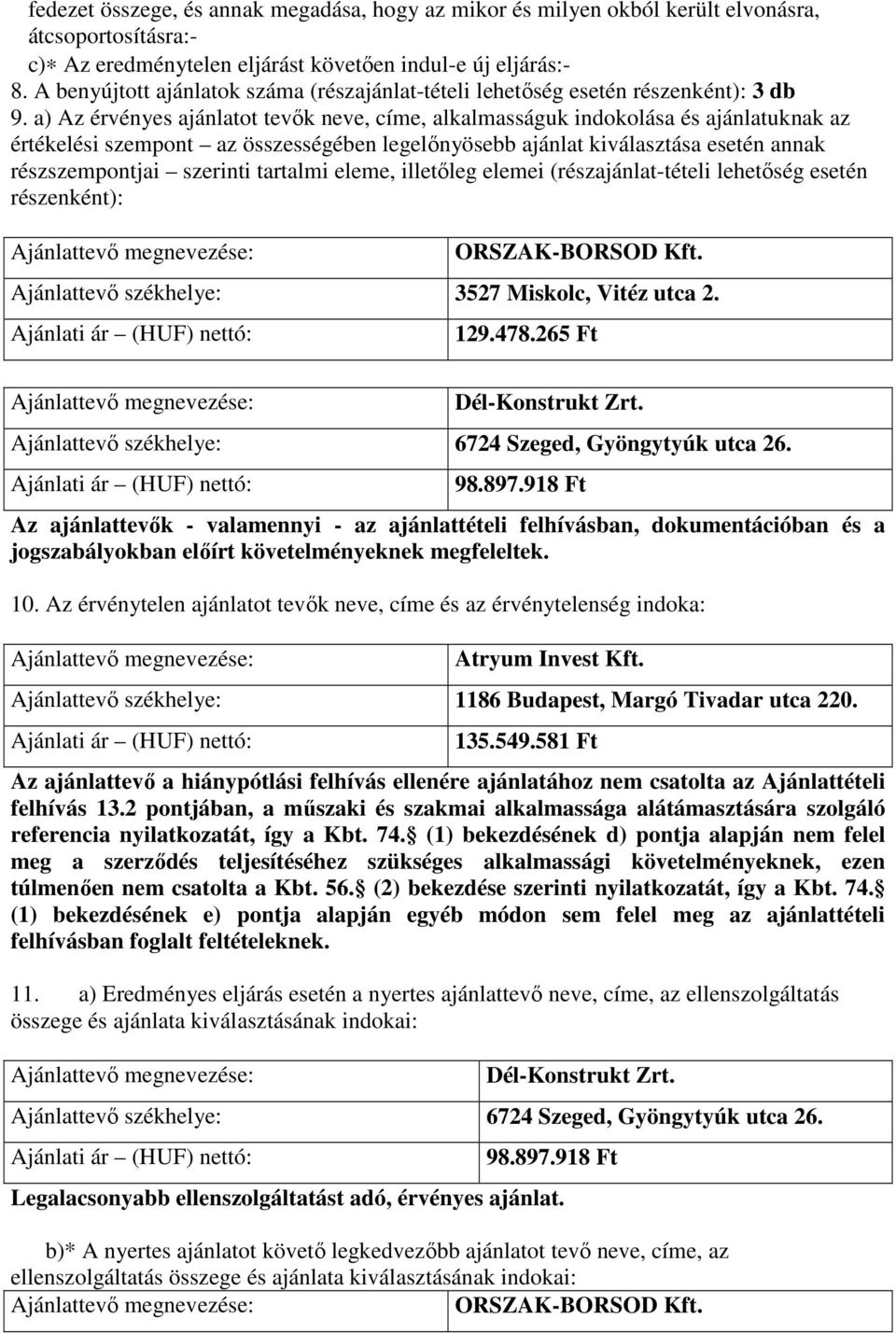 a) Az érvényes ajánlatot tevők neve, címe, alkalmasságuk indokolása és ajánlatuknak az értékelési szempont az összességében legelőnyösebb ajánlat kiválasztása esetén annak részszempontjai szerinti