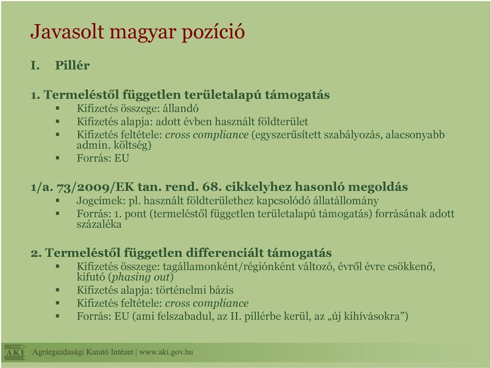 alacsonyabb admin. költség) Forrás: EU 1/a. 73/2009/EK tan. rend. 68. cikkelyhez hasonló megoldás Jogcímek: pl. használt földterülethez kapcsolódó állatállomány Forrás: 1.