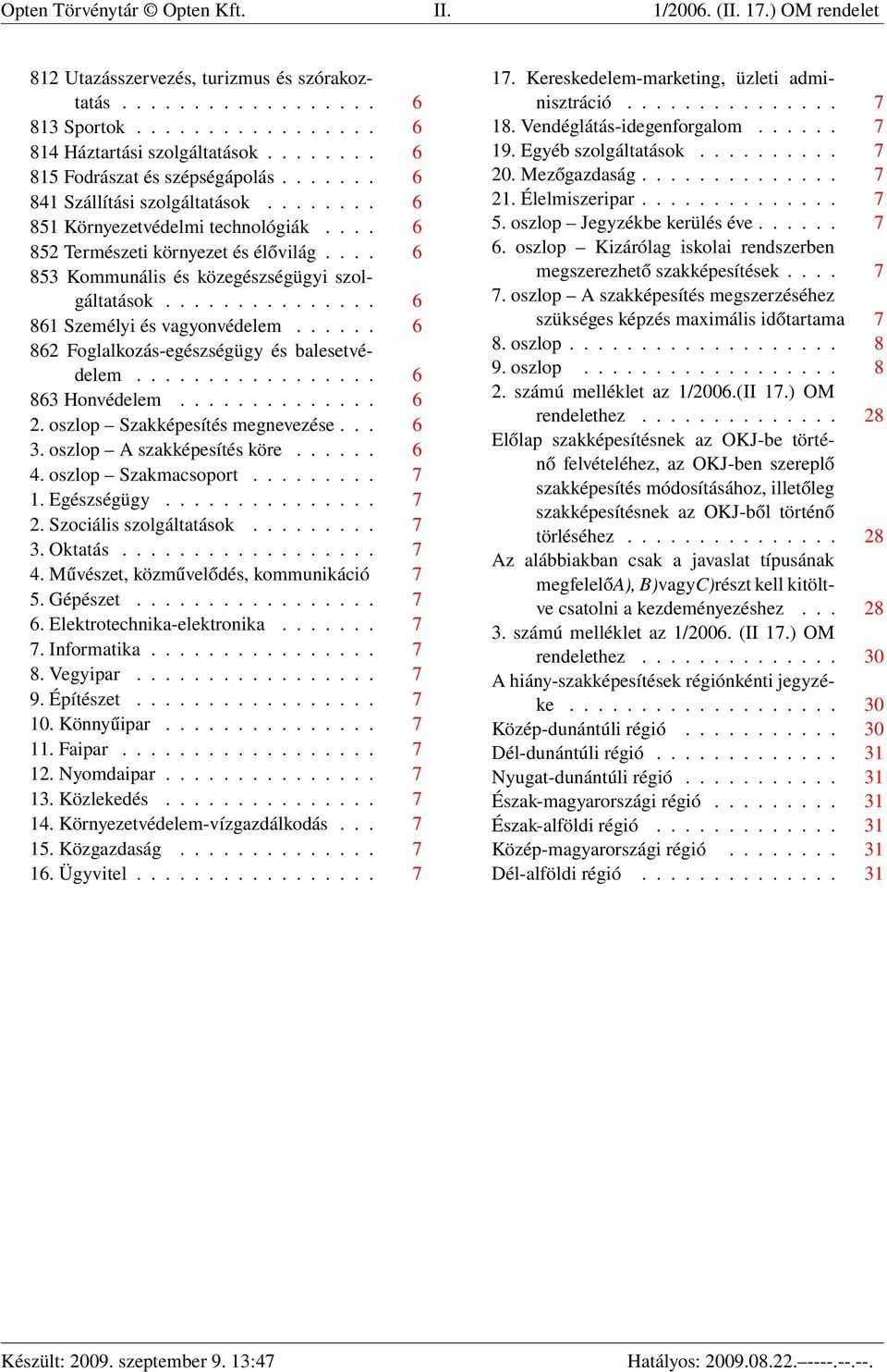 ... 6 853 Kommunális és közegészségügyi szolgáltatások............... 6 861 Személyi és vagyonvédelem...... 6 862 Foglalkozás-egészségügy és balesetvédelem................. 6 863 Honvédelem.............. 6 2.