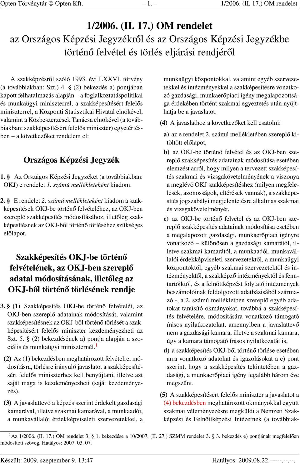 (2) bekezdés a) pontjában kapott felhatalmazás alapján a foglalkoztatáspolitikai és munkaügyi miniszterrel, a szakképesítésért felelős miniszterrel, a Központi Statisztikai Hivatal elnökével,