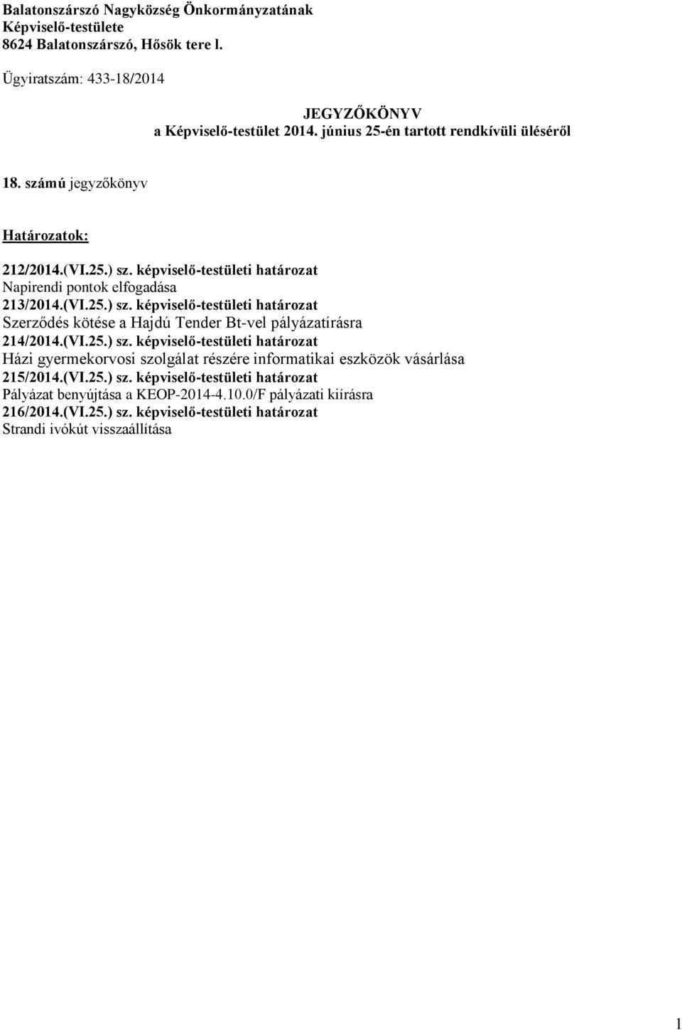 -testületi határozat Napirendi pontok elfogadása 213/2014.(VI.25.) sz. -testületi határozat Szerződés kötése a Hajdú Tender Bt-vel pályázatírásra 214/2014.