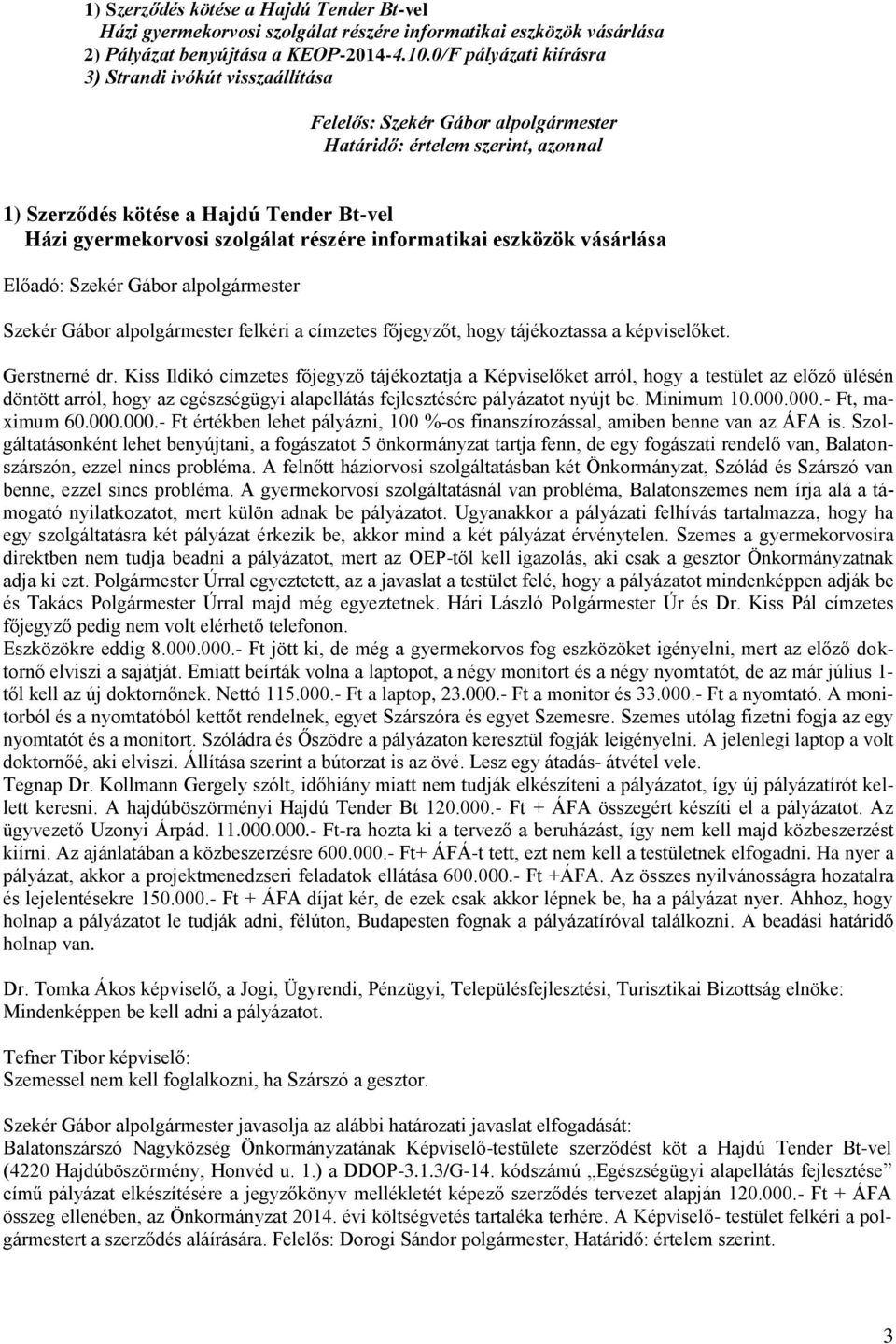 alpolgármester Szekér Gábor alpolgármester felkéri a címzetes főjegyzőt, hogy tájékoztassa a ket. Gerstnerné dr.