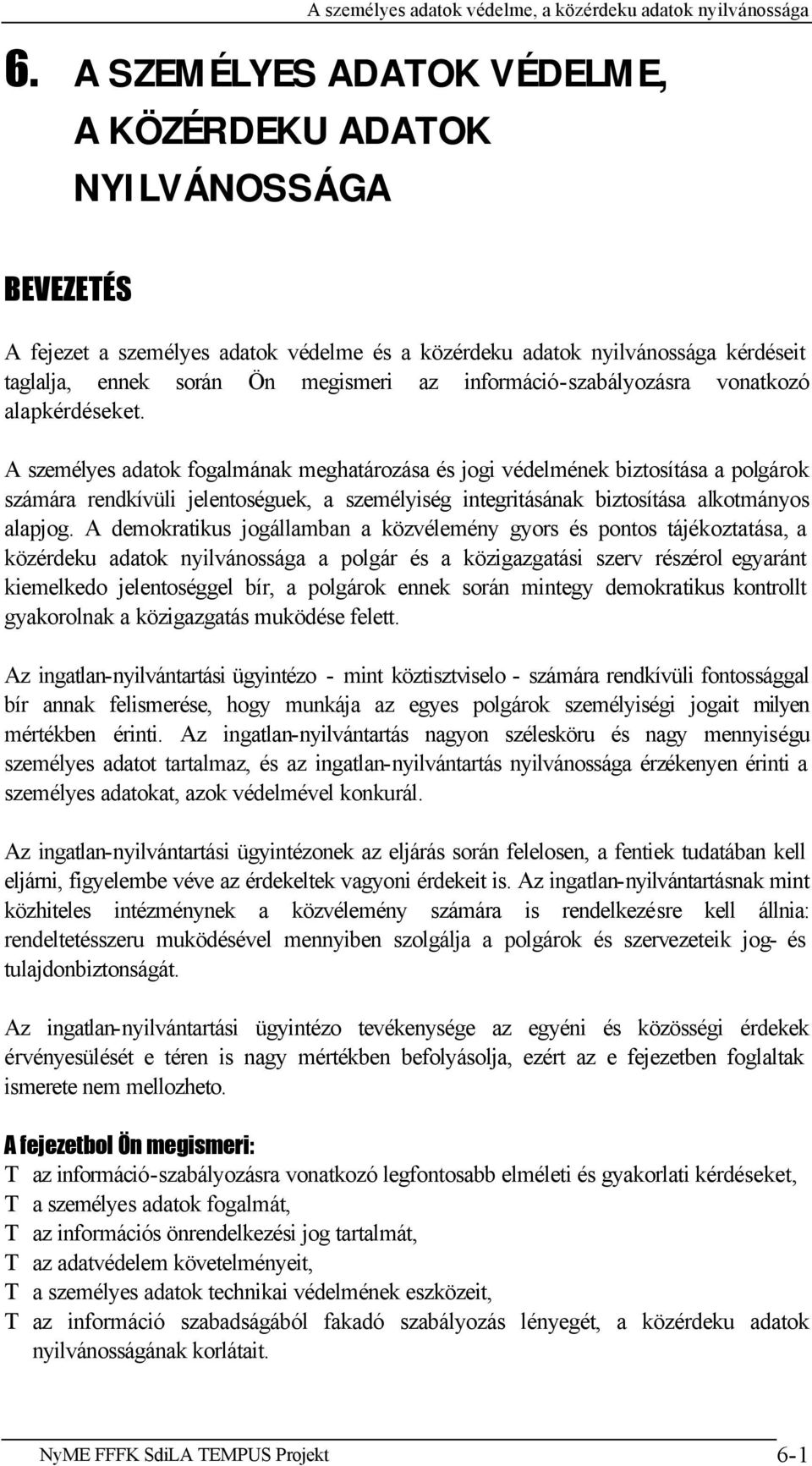 A személyes adatok fogalmának meghatározása és jogi védelmének biztosítása a polgárok számára rendkívüli jelentoséguek, a személyiség integritásának biztosítása alkotmányos alapjog.