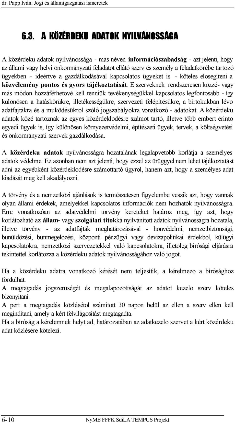 feladatkörébe tartozó ügyekben - ideértve a gazdálkodásával kapcsolatos ügyeket is - köteles elosegíteni a közvélemény pontos és gyors tájékoztatását.