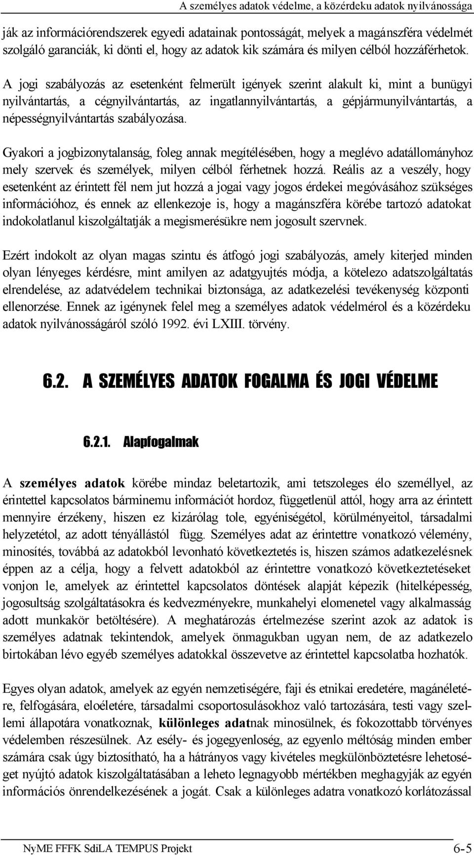 szabályozása. Gyakori a jogbizonytalanság, foleg annak megítélésében, hogy a meglévo adatállományhoz mely szervek és személyek, milyen célból férhetnek hozzá.