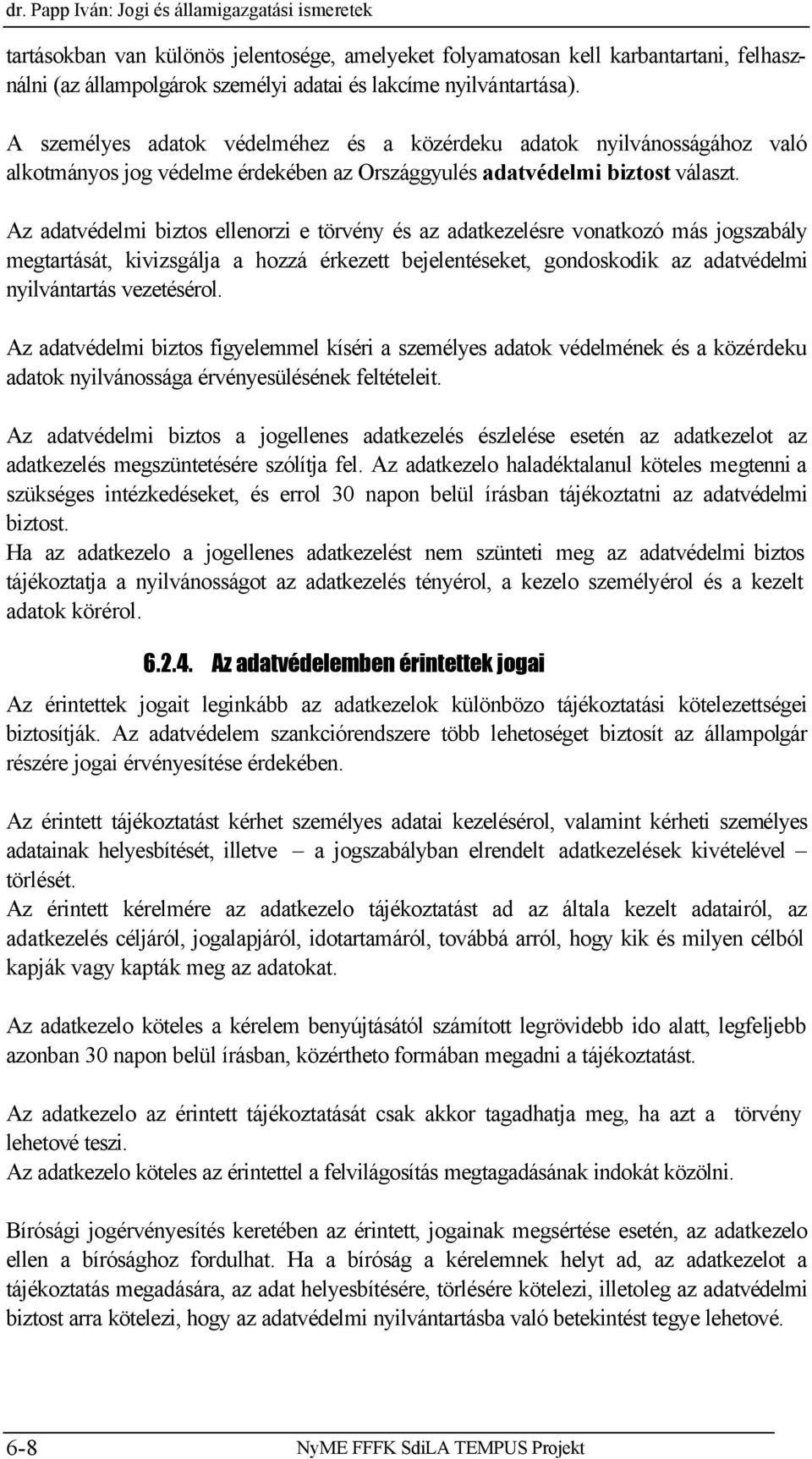 Az adatvédelmi biztos ellenorzi e törvény és az adatkezelésre vonatkozó más jogszabály megtartását, kivizsgálja a hozzá érkezett bejelentéseket, gondoskodik az adatvédelmi nyilvántartás vezetésérol.