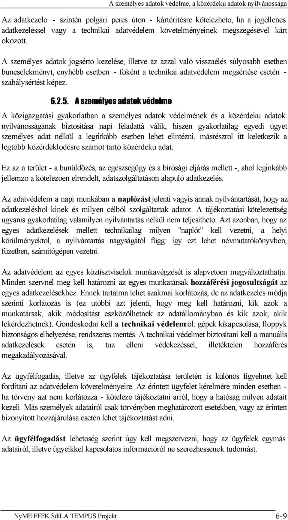 5. A személyes adatok védelme A közigazgatási gyakorlatban a személyes adatok védelmének és a közérdeku adatok nyilvánosságának biztosítása napi feladattá válik, hiszen gyakorlatilag egyedi ügyet